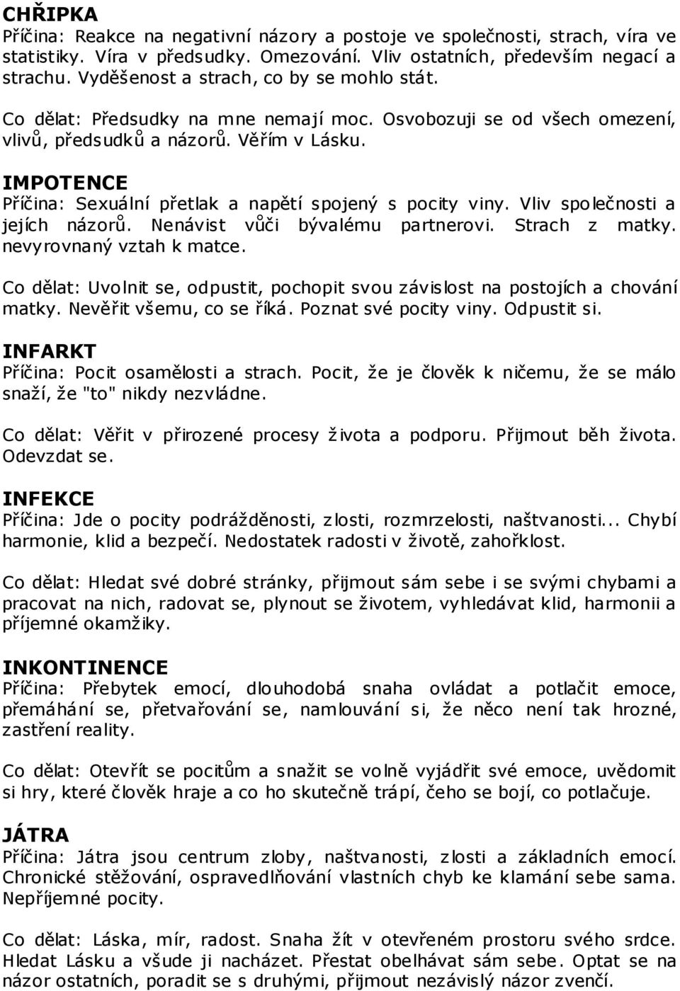 IMPOTENCE Příčina: Sexuální přetlak a napětí spojený s pocity viny. Vliv společnosti a jejích názorů. Nenávist vůči bývalému partnerovi. Strach z matky. nevyrovnaný vztah k matce.