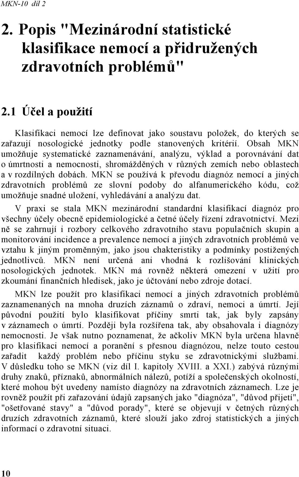 Obsah MKN umožňuje systematické zaznamenávání, analýzu, výklad a porovnávání dat o úmrtnosti a nemocnosti, shromážděných v různých zemích nebo oblastech a v rozdílných dobách.