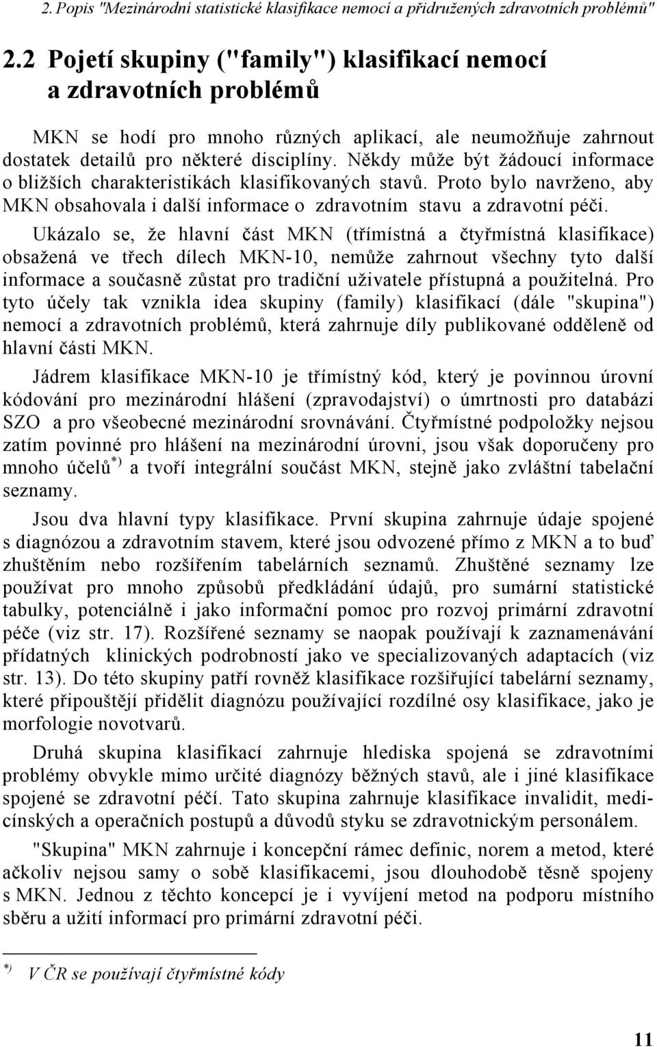 Někdy může být žádoucí informace o bližších charakteristikách klasifikovaných stavů. Proto bylo navrženo, aby MKN obsahovala i další informace o zdravotním stavu a zdravotní péči.