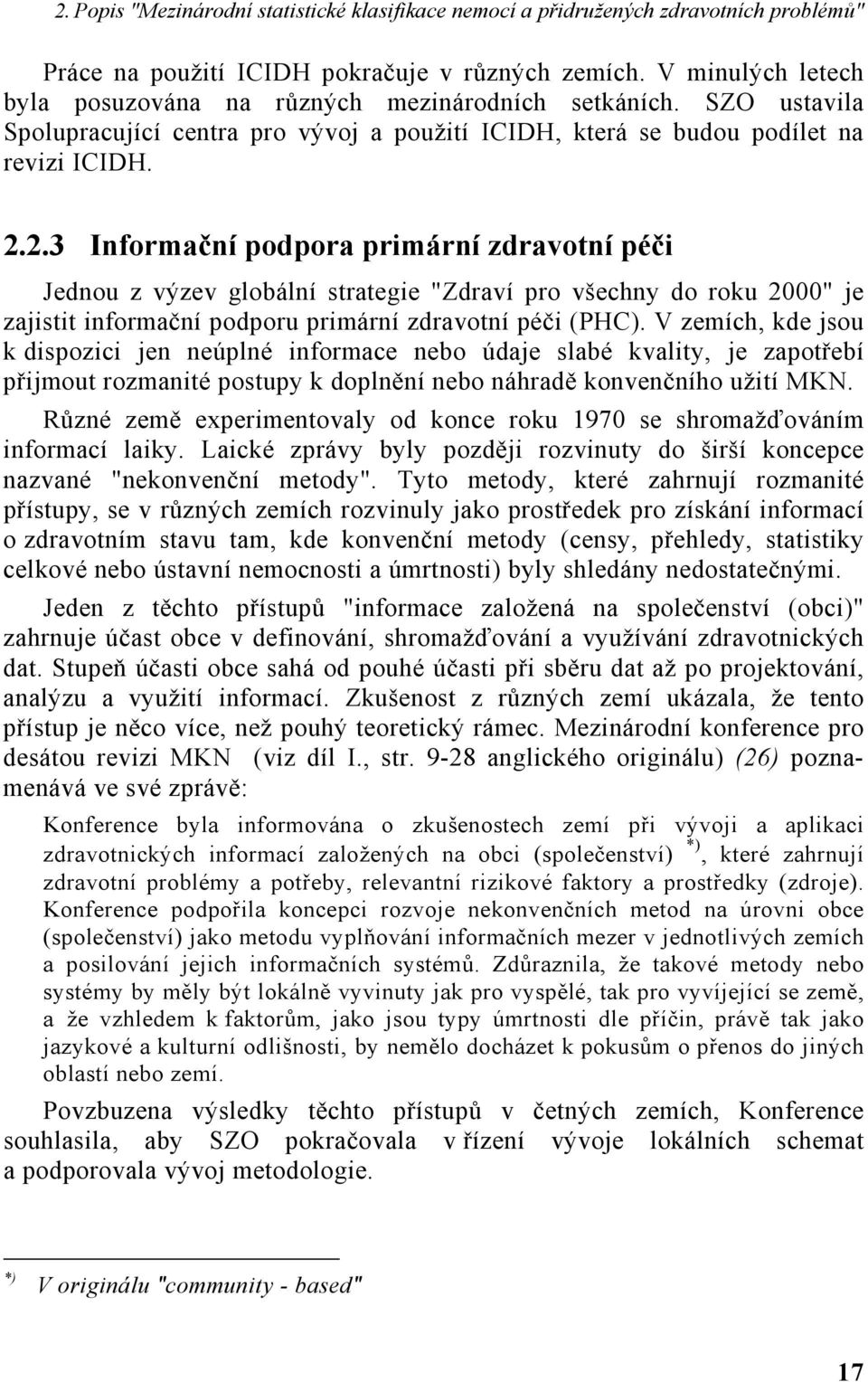 2.3 Informační podpora primární zdravotní péči Jednou z výzev globální strategie "Zdraví pro všechny do roku 2000" je zajistit informační podporu primární zdravotní péči (PHC).