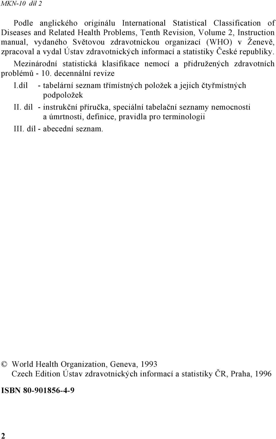 Mezinárodní statistická klasifikace nemocí a přidružených zdravotních problémů - 10. decennální revize I.díl - tabelární seznam třímístných položek a jejich čtyřmístných podpoložek II.