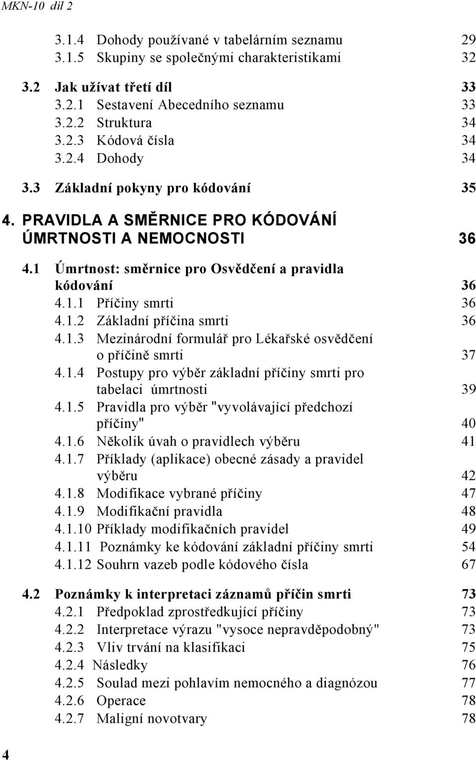 1.3 Mezinárodní formulář pro Lékařské osvědčení o příčině smrti 37 4.1.4 Postupy pro výběr základní příčiny smrti pro tabelaci úmrtnosti 39 4.1.5 Pravidla pro výběr "vyvolávající předchozí příčiny" 40 4.