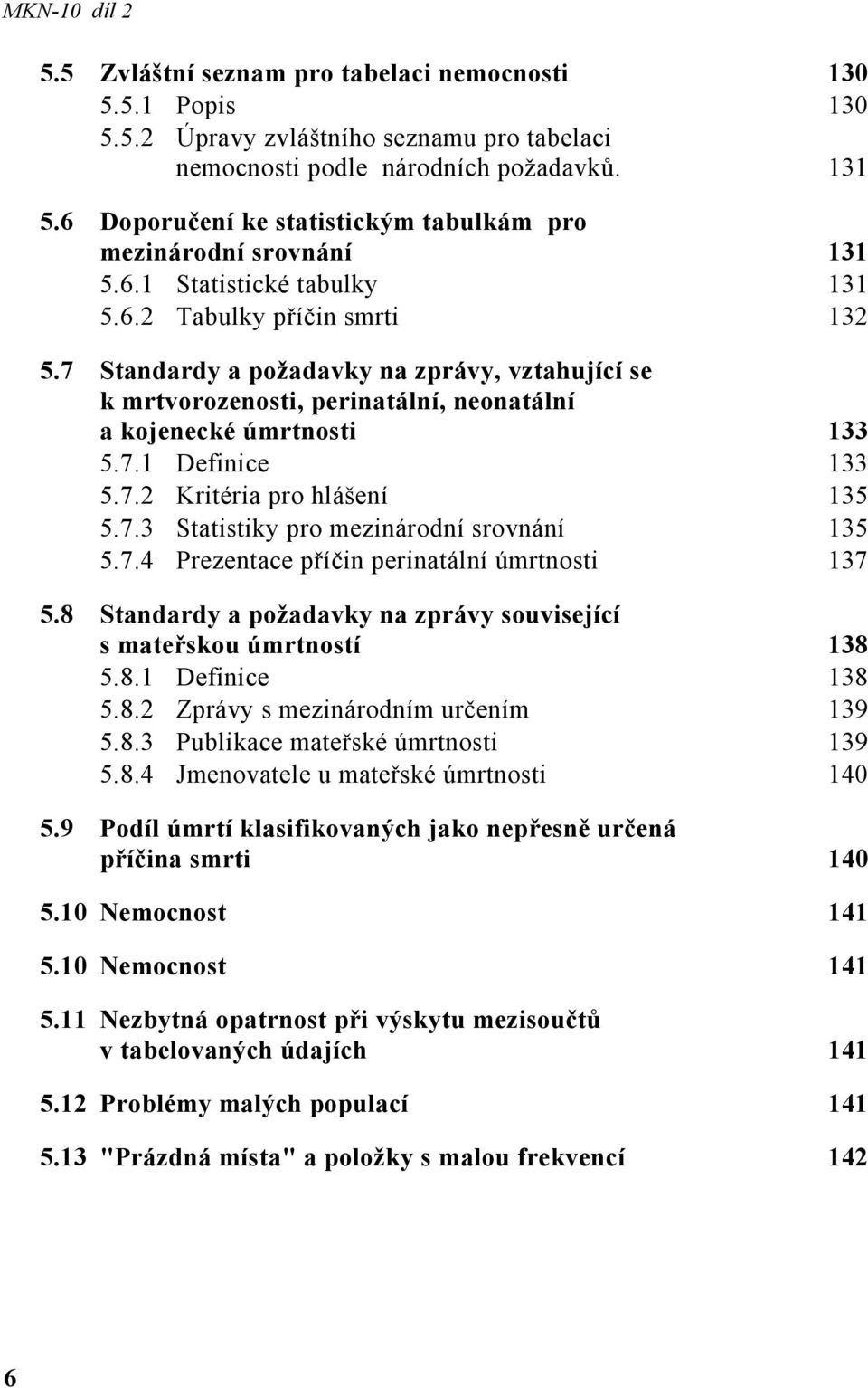 7 Standardy a požadavky na zprávy, vztahující se k mrtvorozenosti, perinatální, neonatální a kojenecké úmrtnosti 133 5.7.1 Definice 133 5.7.2 Kritéria pro hlášení 135 5.7.3 Statistiky pro mezinárodní srovnání 135 5.