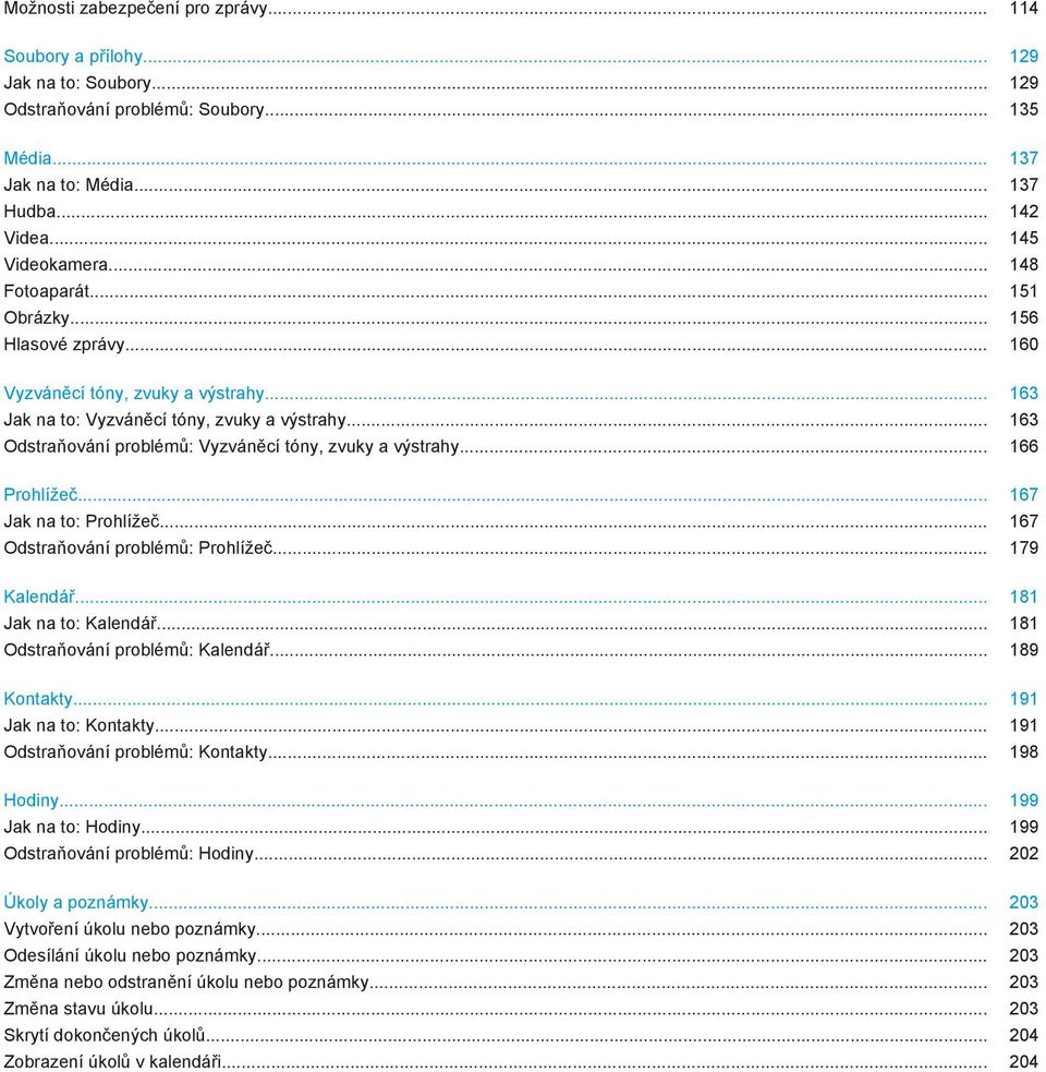 .. 163 Odstraňování problémů: Vyzváněcí tóny, zvuky a výstrahy... 166 Prohlížeč... 167 Jak na to: Prohlížeč... 167 Odstraňování problémů: Prohlížeč... 179 Kalendář... 181 Jak na to: Kalendář.