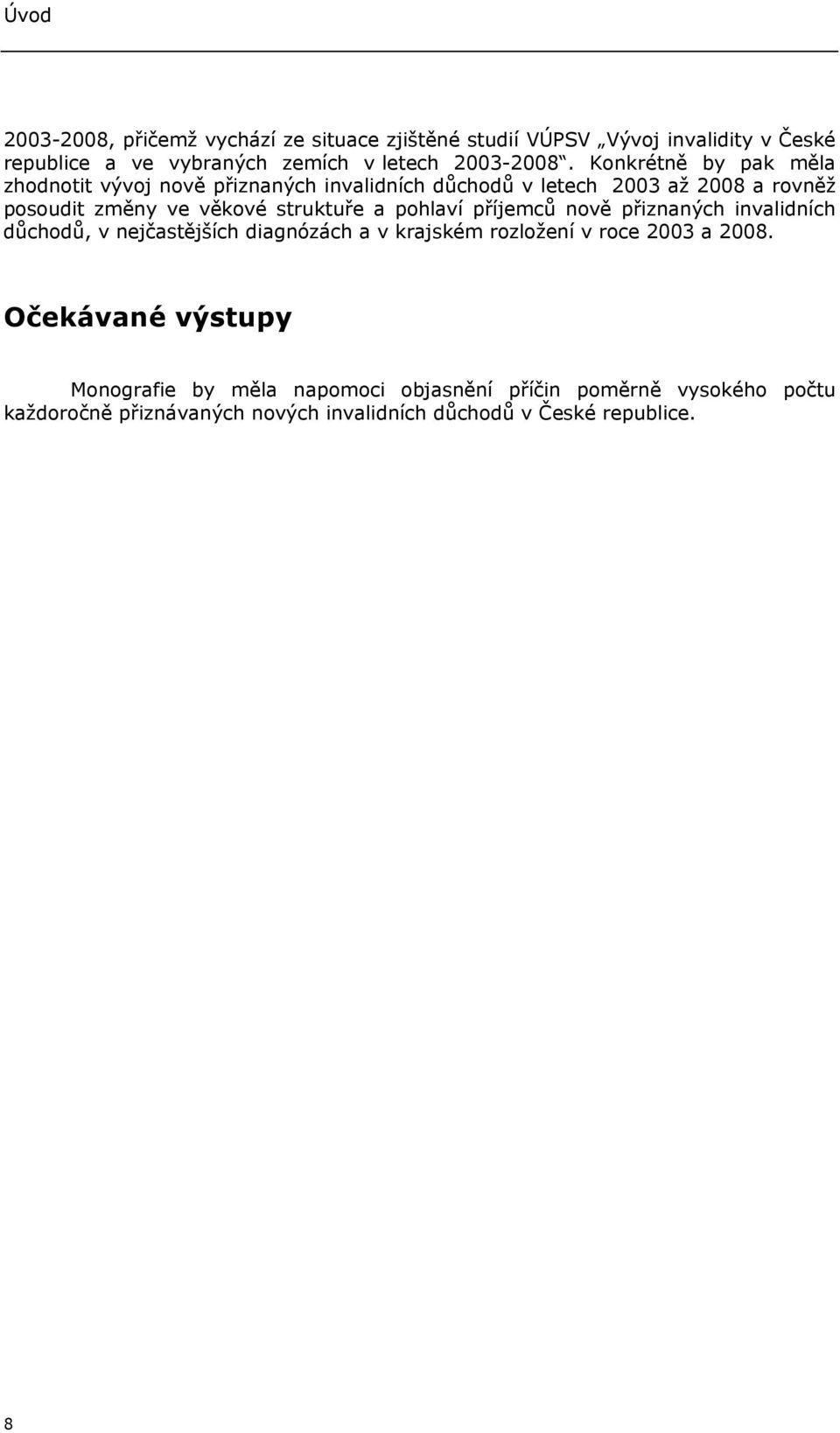 pohlaví příjemců nově přiznaných invalidních důchodů, v nejčastějších diagnózách a v krajském rozložení v roce 2003 a 2008.