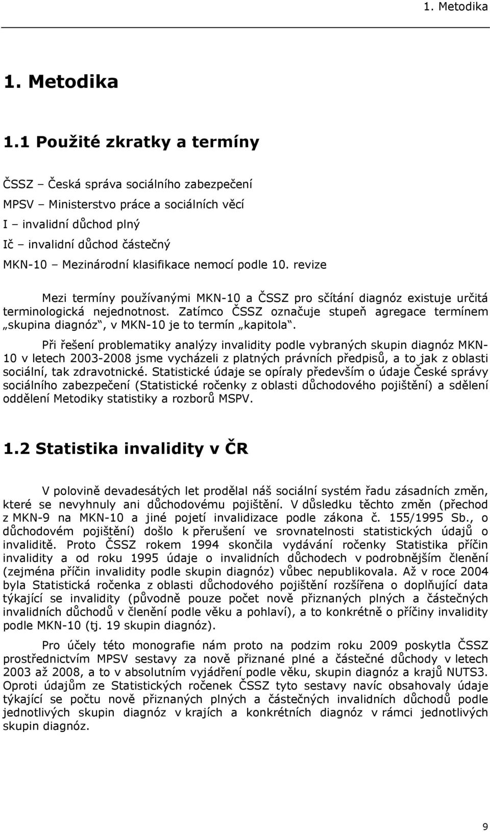 1 Použité zkratky a termíny ČSSZ Česká správa sociálního zabezpečení MPSV Ministerstvo práce a sociálních věcí I invalidní důchod plný Ič invalidní důchod částečný MKN-10 Mezinárodní klasifikace