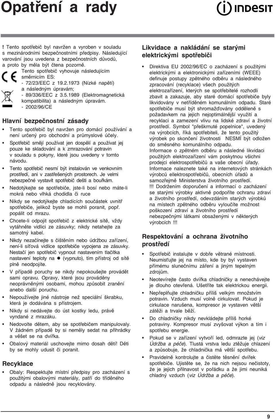 - 2002/96/CE Hlavní bezpečnostní zásady Tento spotřebič byl navržen pro domácí používání a není určený pro obchodní a průmyslové účely.