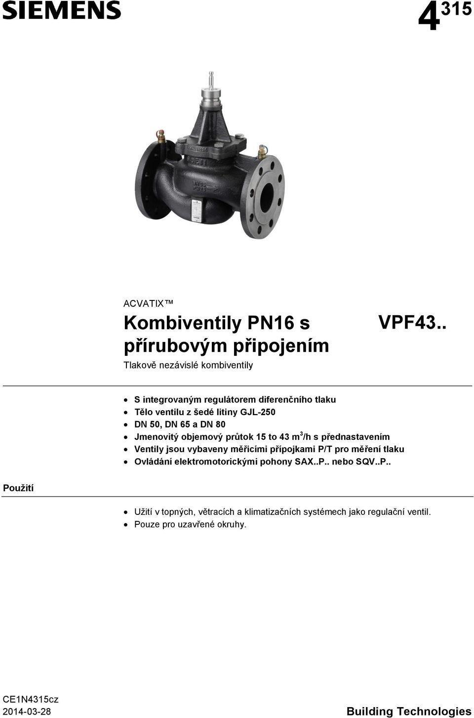 to 43 m 3 /h s přednastavením Ventily jsou vybaveny měřicími přípojkami P/T pro měření tlaku Ovládání elektromotorickými pohony SAX.