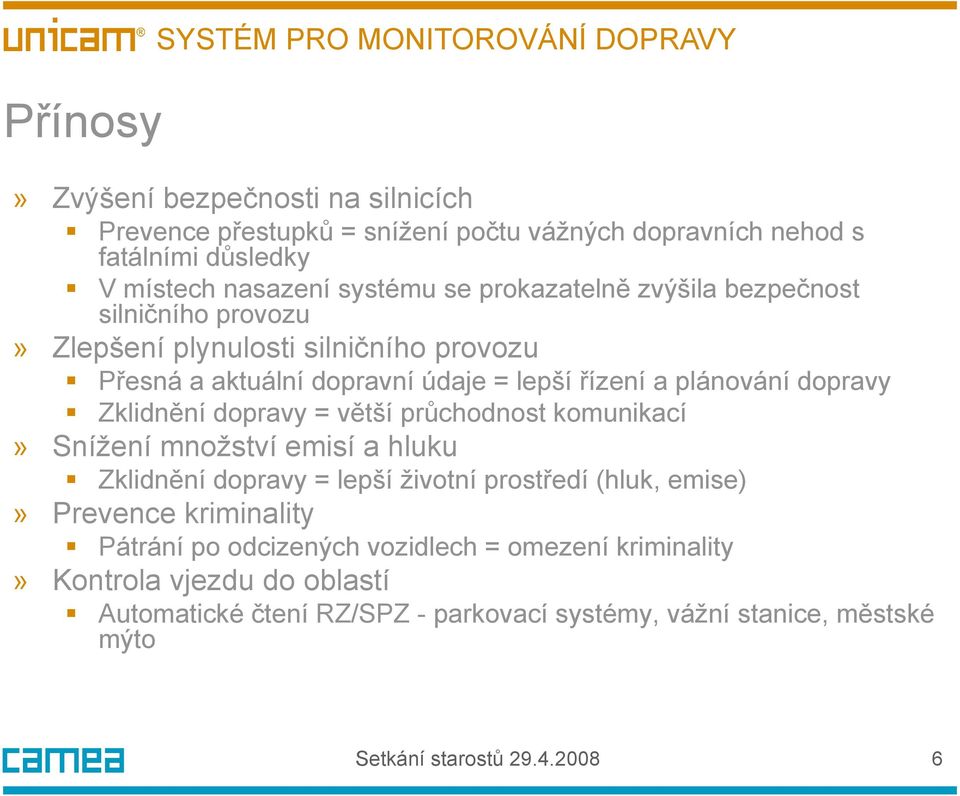 dopravy Zklidnění dopravy = větší průchodnost komunikací» Snížení množství emisí a hluku Zklidnění dopravy = lepší životní prostředí (hluk, emise)» Prevence kriminality