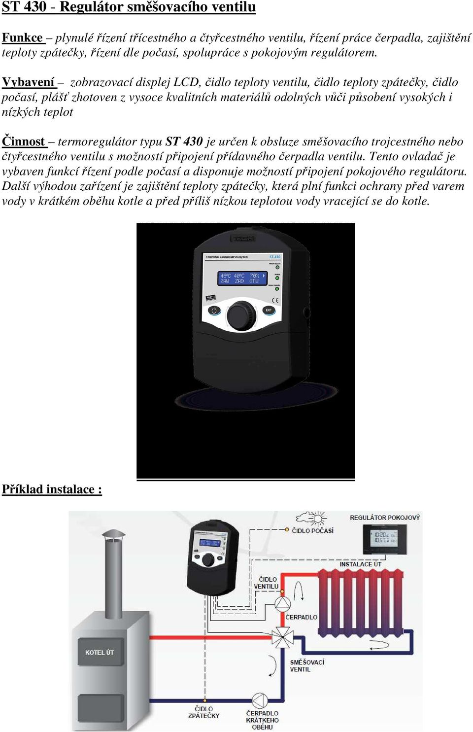 Vybavení zobrazovací displej LCD, čidlo teploty ventilu, čidlo teploty zpátečky, čidlo počasí, plášť zhotoven z vysoce kvalitních materiálů odolných vůči působení vysokých i nízkých teplot Činnost