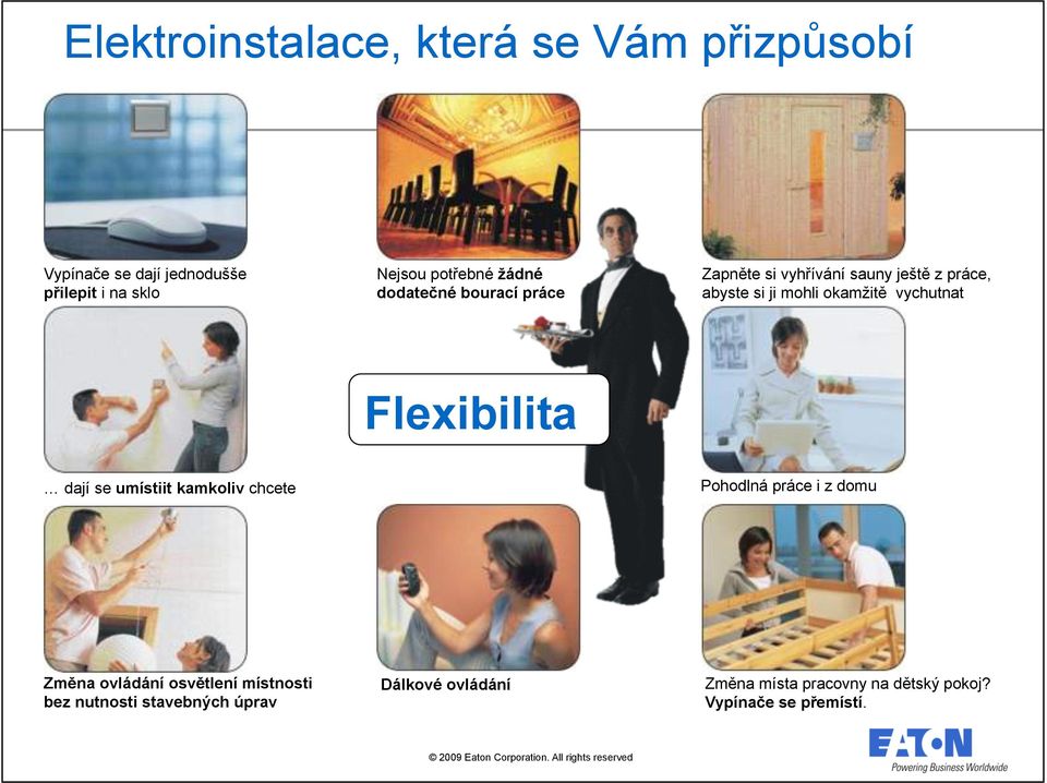 vychutnat Flexibilita dají se umístiit kamkoliv chcete Pohodlná práce i z domu Změna ovládání osvětlení