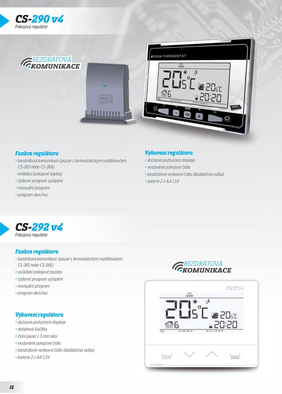 Pokojový regulátor bezdrátová komunikace (pouze s termostatickým rozdělovačem CS-265 nebo CS-266) ovládání pokojové teploty týdenní program vytápění manuální program program