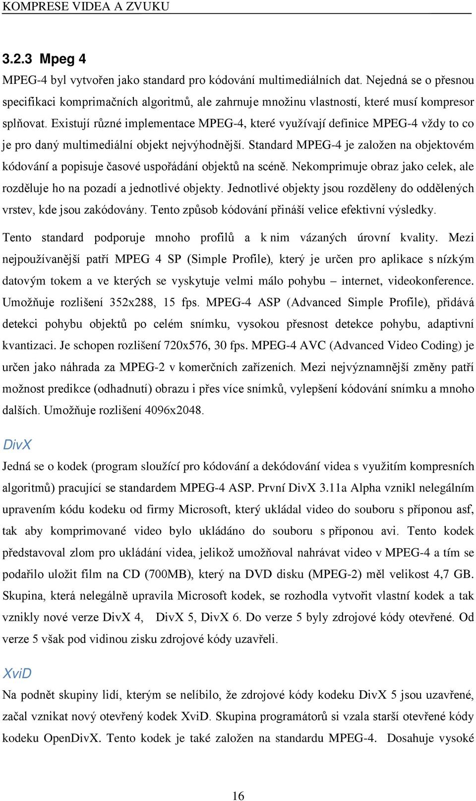 Existují různé implementace MPEG-4, které využívají definice MPEG-4 vždy to co je pro daný multimediální objekt nejvýhodnější.