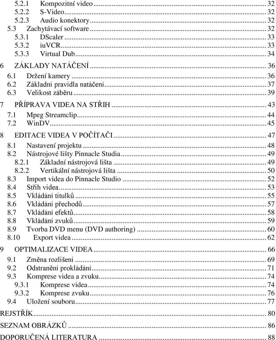 1 Nastavení projektu... 48 8.2 Nástrojové lišty Pinnacle Studia... 49 8.2.1 Základní nástrojová lišta... 49 8.2.2 Vertikální nástrojová lišta... 50 8.3 Import videa do Pinnacle Studio... 52 8.