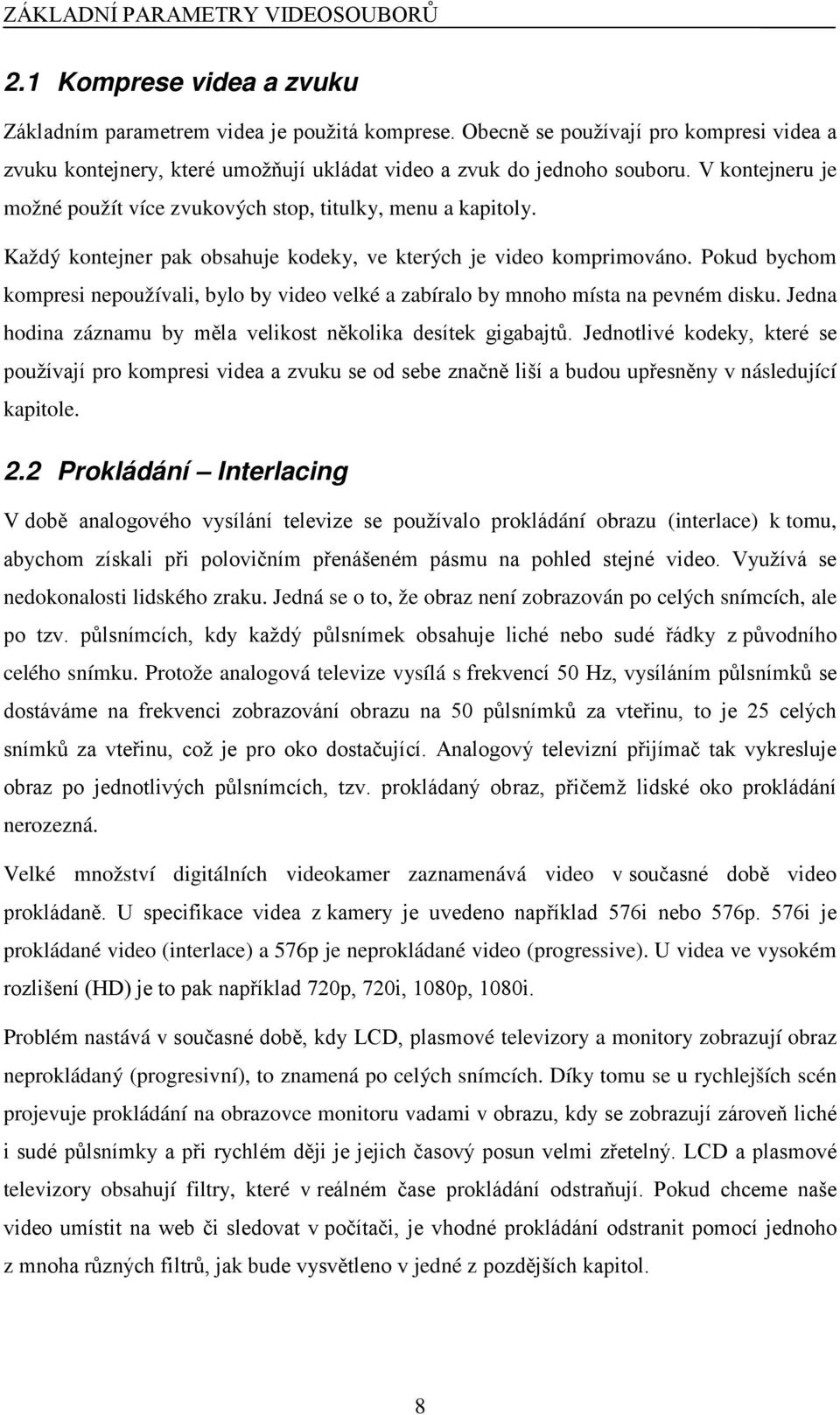 Každý kontejner pak obsahuje kodeky, ve kterých je video komprimováno. Pokud bychom kompresi nepoužívali, bylo by video velké a zabíralo by mnoho místa na pevném disku.