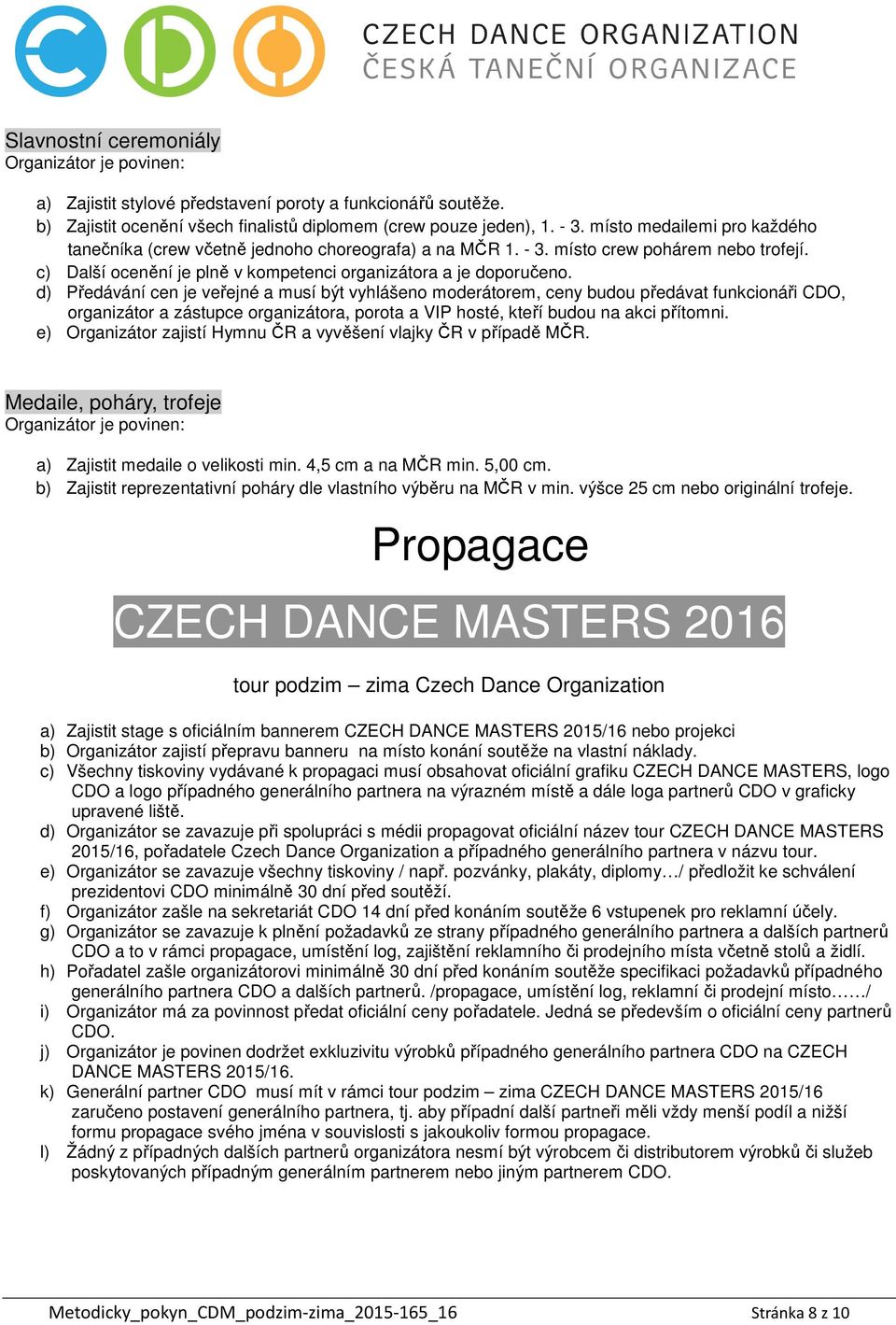 d) Předávání cen je veřejné a musí být vyhlášeno moderátorem, ceny budou předávat funkcionáři CDO, organizátor a zástupce organizátora, porota a VIP hosté, kteří budou na akci přítomni.