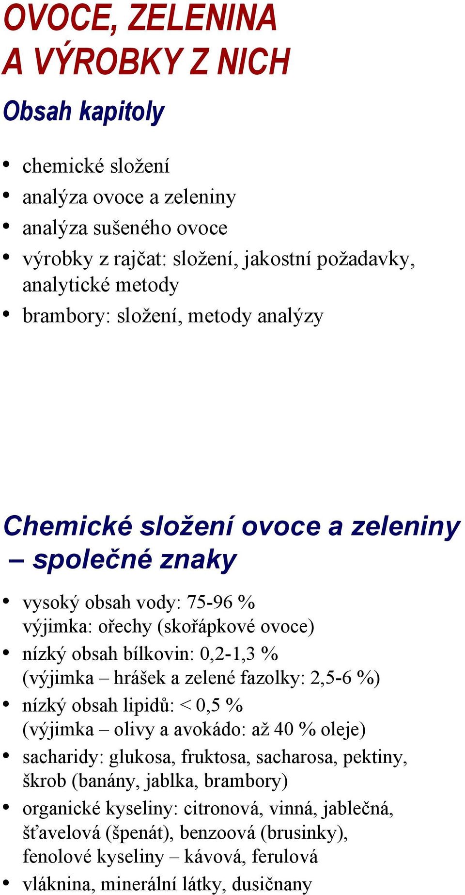 bílkovin:,21,3 % (výjimka hrášek a zelené fazolky: 2,56 %) nízký obsah lipidů: <,5 % (výjimka olivy a avokádo: až 4 % oleje) sacharidy: glukosa, fruktosa, sacharosa, pektiny,