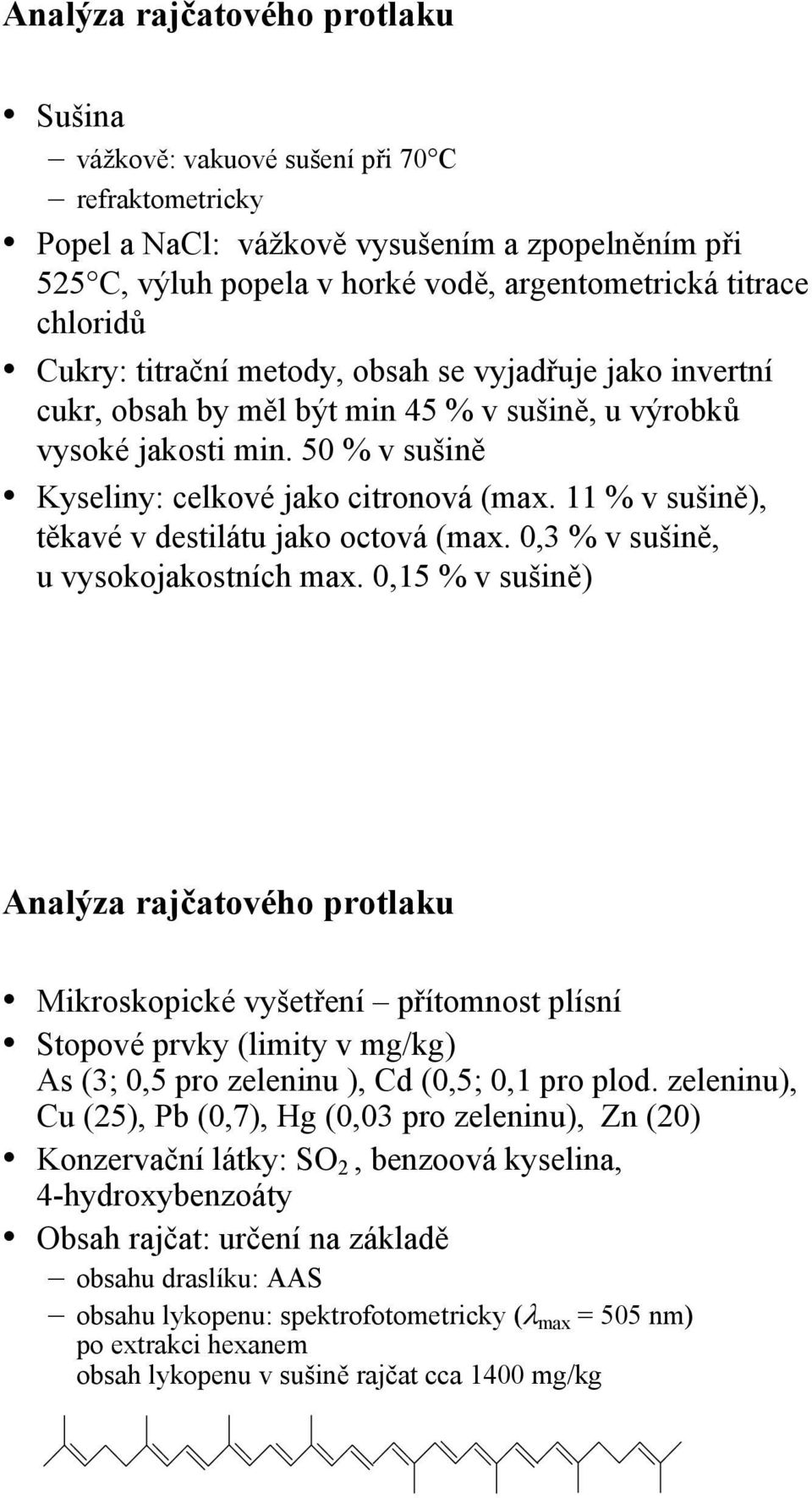 11 % v sušině), těkavé v destilátu jako octová (max.,3 % v sušině, u vysokojakostních max.