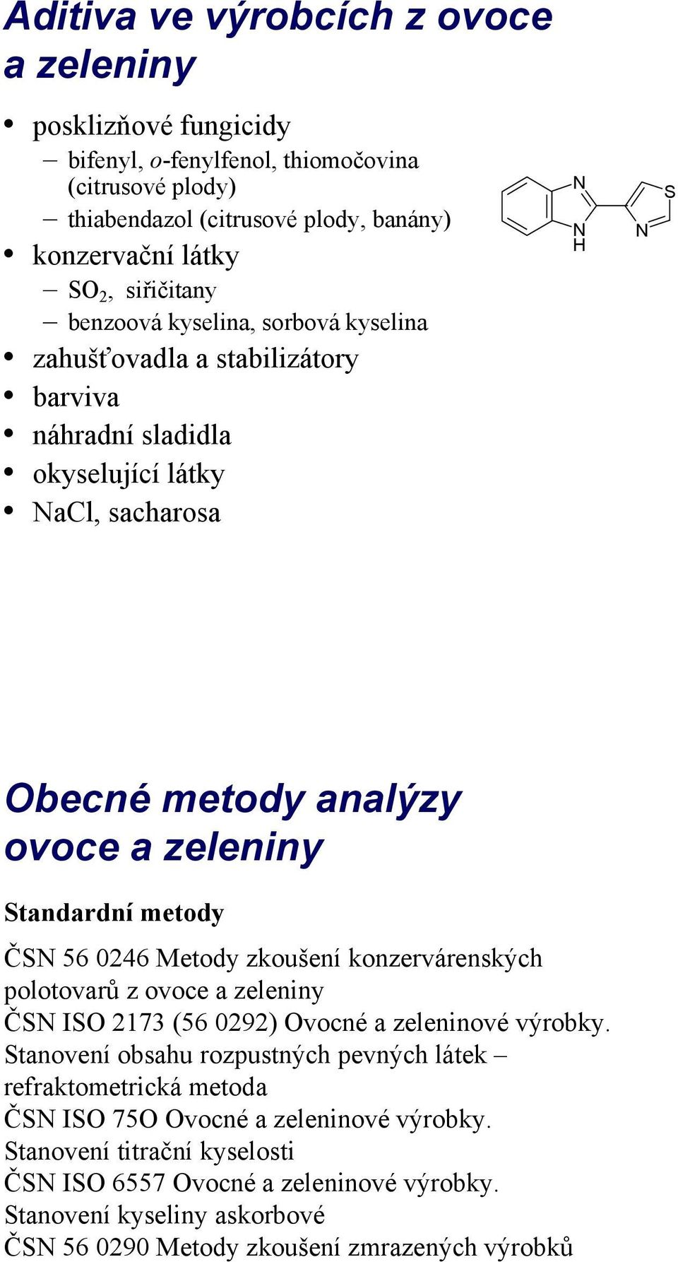 metody ČSN 56 246 Metody zkoušení konzervárenských polotovarů z ovoce a zeleniny ČSN ISO 2173 (56 292) Ovocné a zeleninové výrobky.