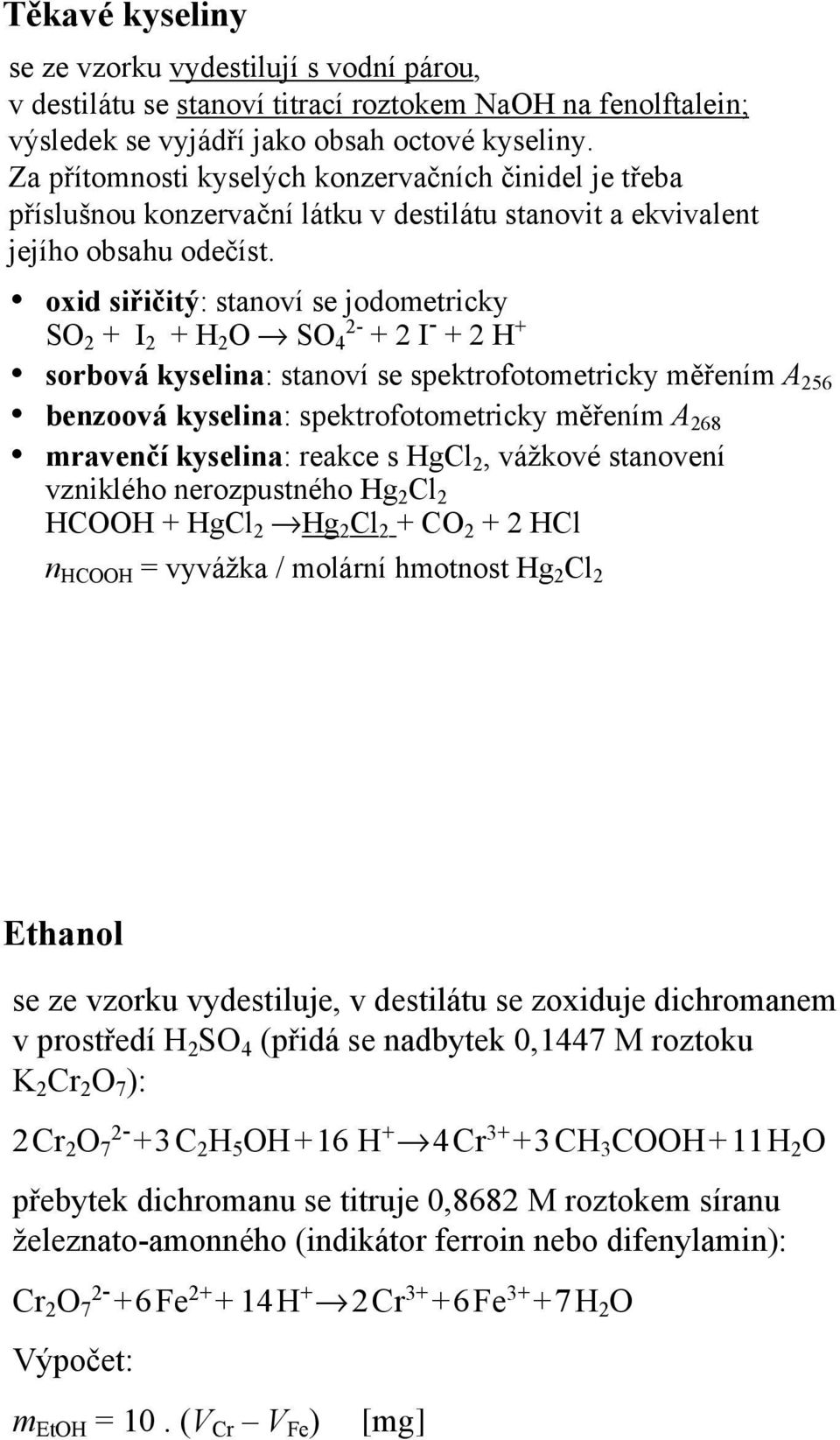 oxid siřičitý: stanoví se jodometricky SO 2 + I 2 + H 2 O SO 2 4 + 2 I + 2 H + sorbová kyselina: stanoví se spektrofotometricky měřením A 256 benzoová kyselina: spektrofotometricky měřením A 268