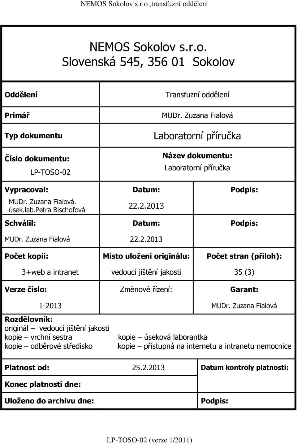 Zuzana Fialová 22.2.2013 Počet kopií: Místo uložení originálu: Počet stran (příloh): 3+web a intranet vedoucí jištění jakosti 35 (3) Verze číslo: Změnové řízení: Garant: 1-2013 MUDr.