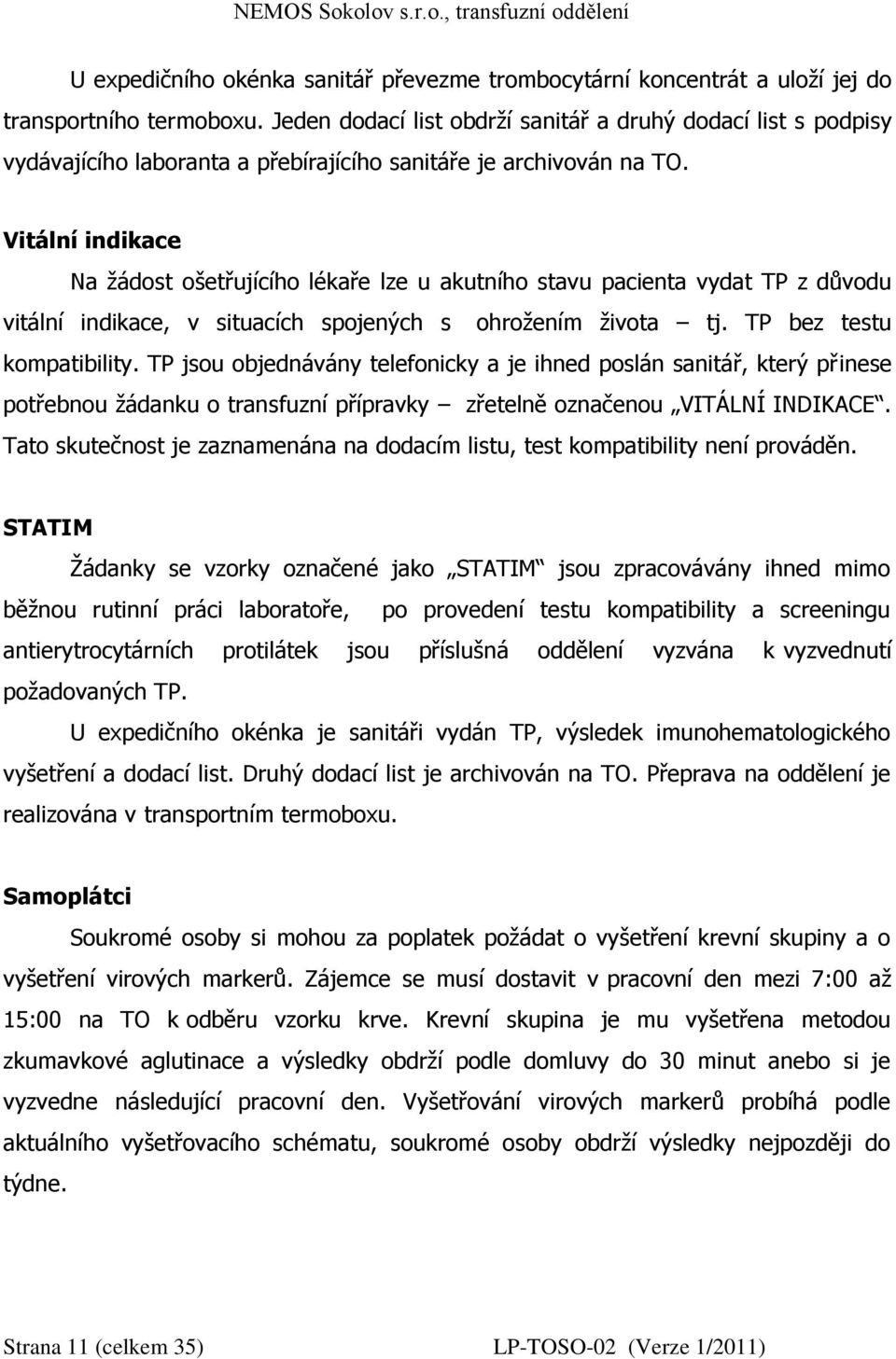 Vitální indikace Na žádost ošetřujícího lékaře lze u akutního stavu pacienta vydat TP z důvodu vitální indikace, v situacích spojených s ohrožením života tj. TP bez testu kompatibility.