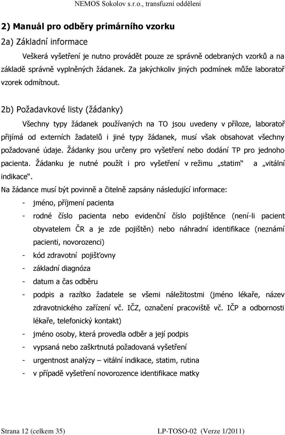 2b) Požadavkové listy (žádanky) Všechny typy žádanek používaných na TO jsou uvedeny v příloze, laboratoř přijímá od externích žadatelů i jiné typy žádanek, musí však obsahovat všechny požadované