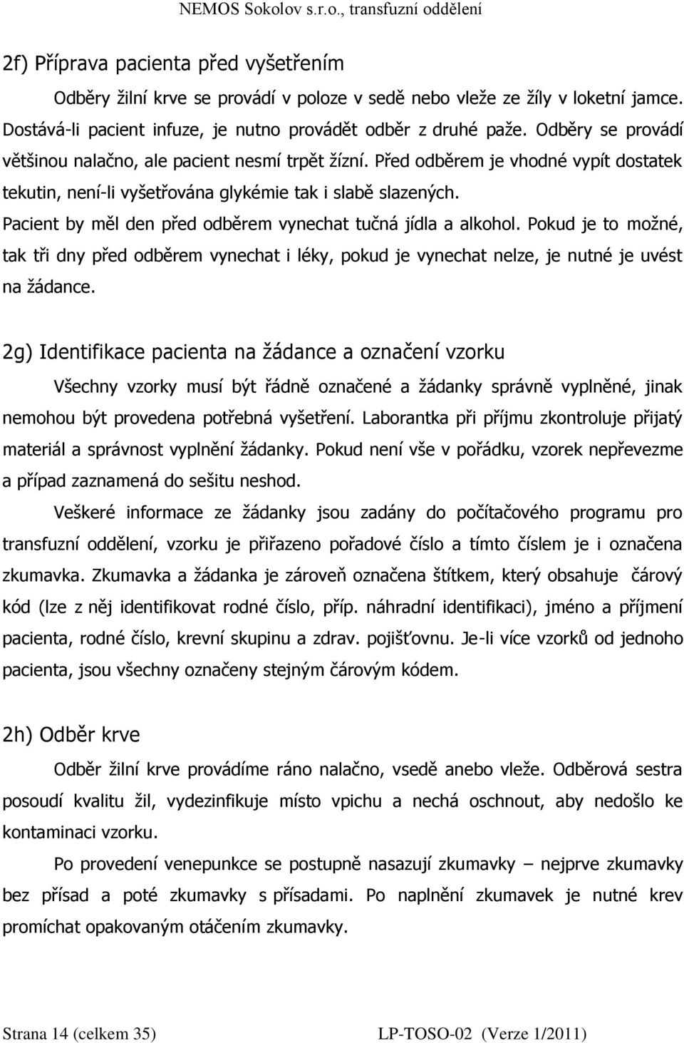 Pacient by měl den před odběrem vynechat tučná jídla a alkohol. Pokud je to možné, tak tři dny před odběrem vynechat i léky, pokud je vynechat nelze, je nutné je uvést na žádance.