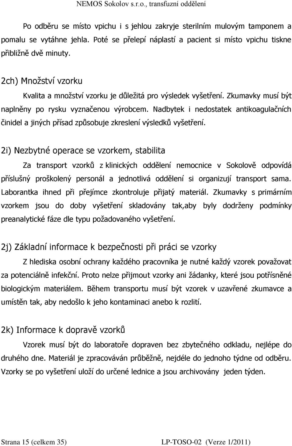 Nadbytek i nedostatek antikoagulačních činidel a jiných přísad způsobuje zkreslení výsledků vyšetření.