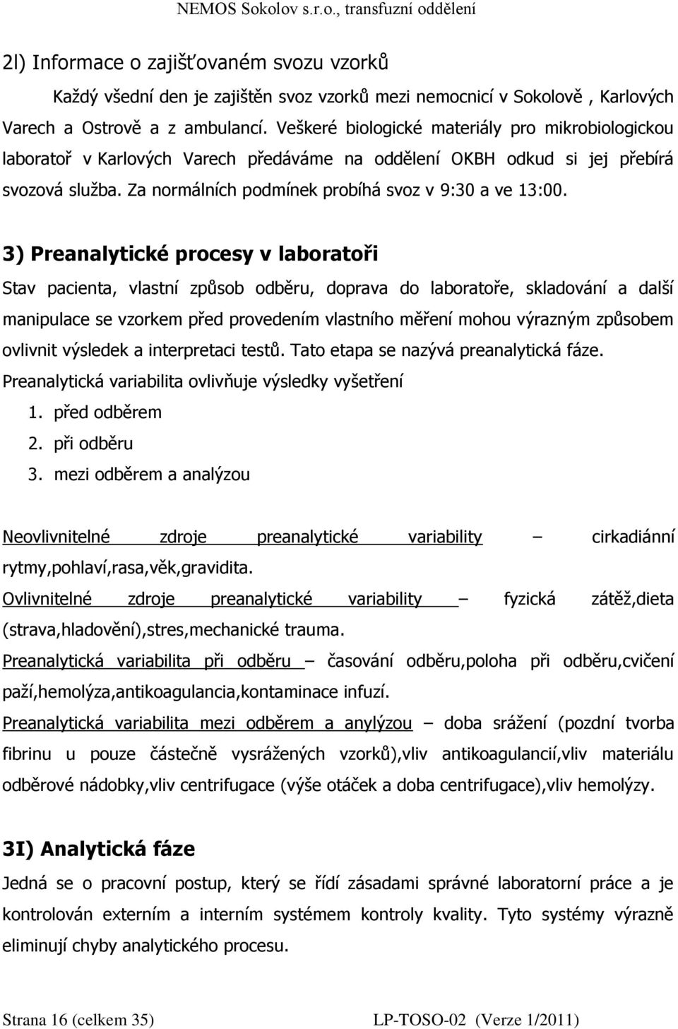 3) Preanalytické procesy v laboratoři Stav pacienta, vlastní způsob odběru, doprava do laboratoře, skladování a další manipulace se vzorkem před provedením vlastního měření mohou výrazným způsobem