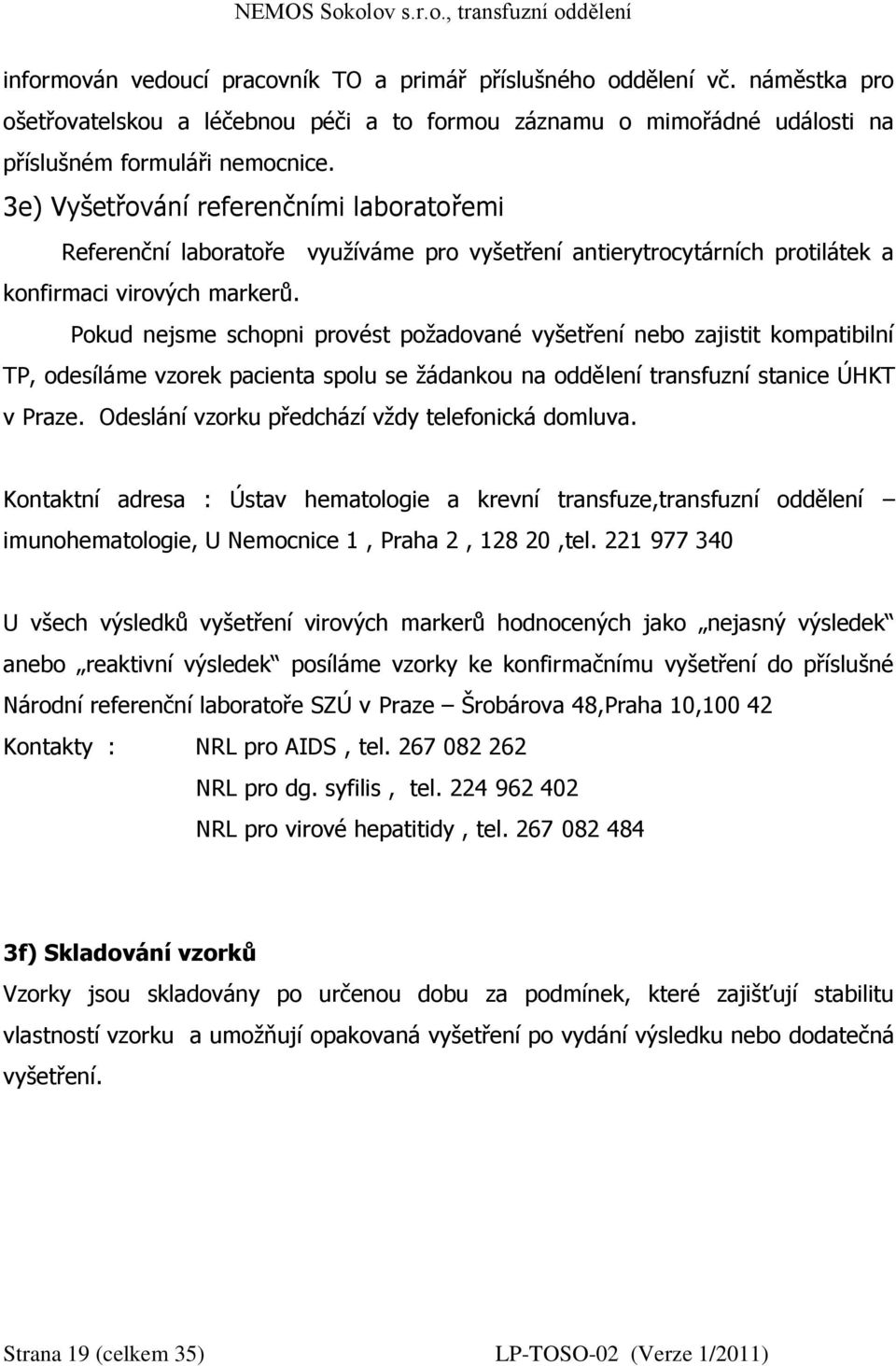 Pokud nejsme schopni provést požadované vyšetření nebo zajistit kompatibilní TP, odesíláme vzorek pacienta spolu se žádankou na oddělení transfuzní stanice ÚHKT v Praze.