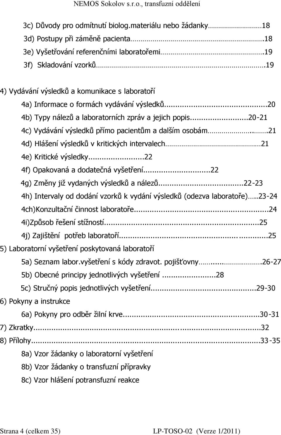 ..20-21 4c) Vydávání výsledků přímo pacientům a dalším osobám...21 4d) Hlášení výsledků v kritických intervalech 21 4e) Kritické výsledky...22 4f) Opakovaná a dodatečná vyšetření.