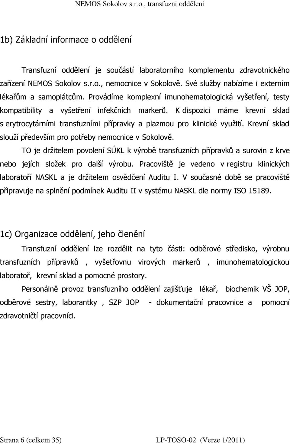 K dispozici máme krevní sklad s erytrocytárními transfuzními přípravky a plazmou pro klinické využití. Krevní sklad slouží především pro potřeby nemocnice v Sokolově.