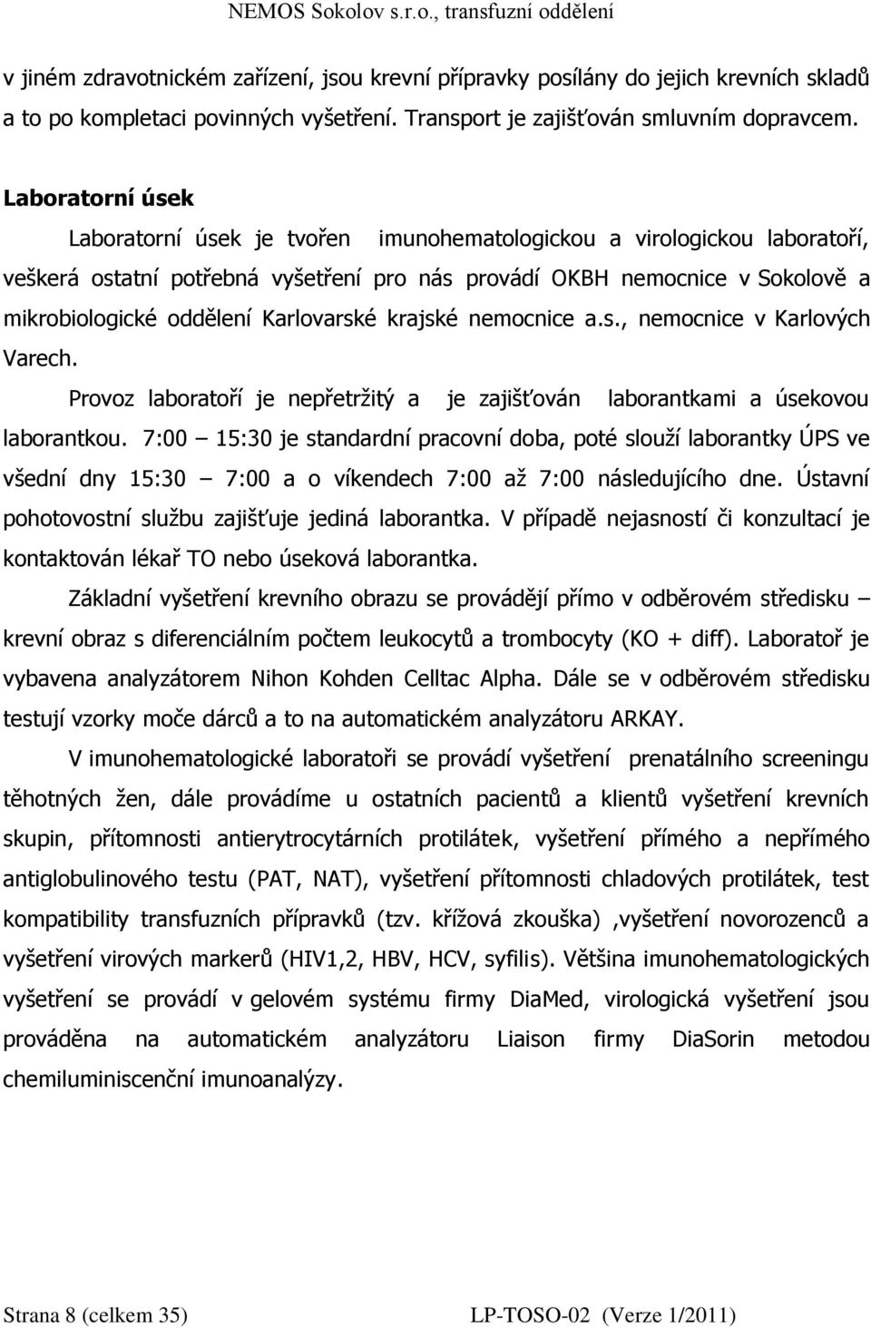 Karlovarské krajské nemocnice a.s., nemocnice v Karlových Varech. Provoz laboratoří je nepřetržitý a je zajišťován laborantkami a úsekovou laborantkou.