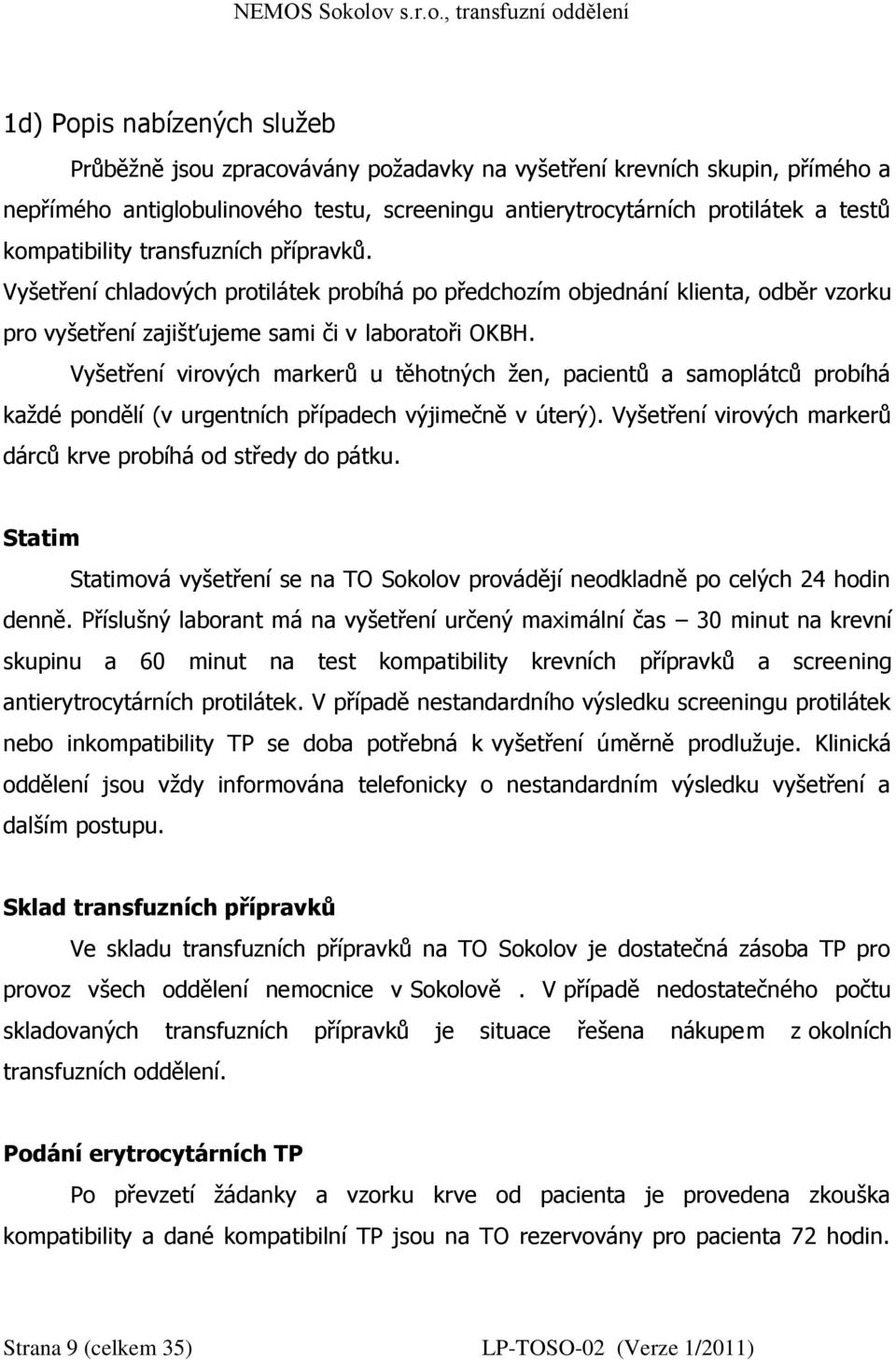 Vyšetření virových markerů u těhotných žen, pacientů a samoplátců probíhá každé pondělí (v urgentních případech výjimečně v úterý). Vyšetření virových markerů dárců krve probíhá od středy do pátku.