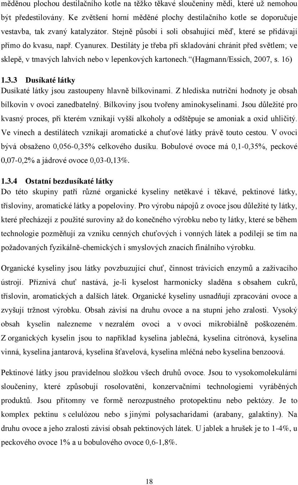 Destiláty je třeba při skladování chránit před světlem; ve sklepě, v tmavých lahvích nebo v lepenkových kartonech. (Hagmann/Essich, 2007, s. 16) 1.3.