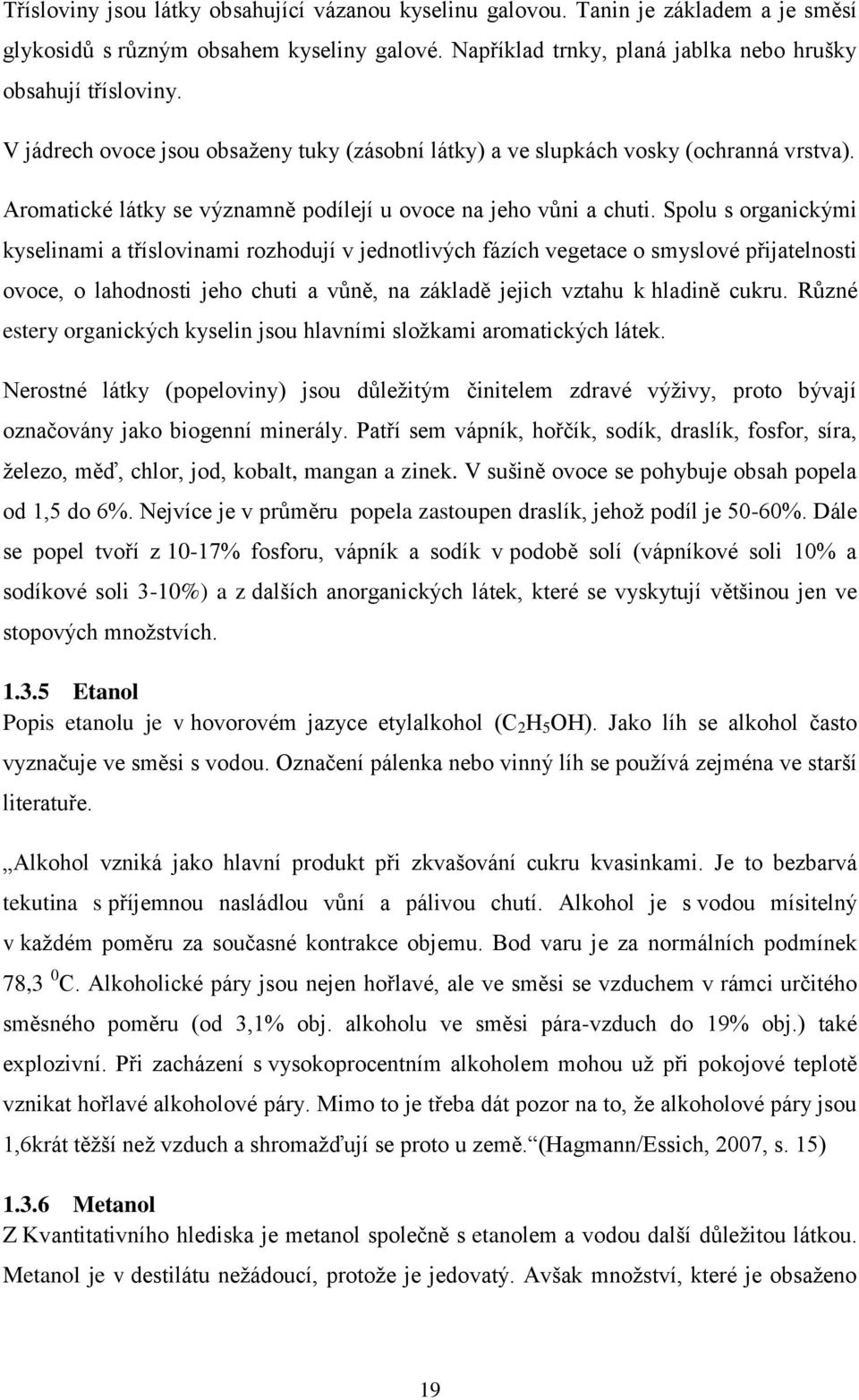 Spolu s organickými kyselinami a tříslovinami rozhodují v jednotlivých fázích vegetace o smyslové přijatelnosti ovoce, o lahodnosti jeho chuti a vůně, na základě jejich vztahu k hladině cukru.