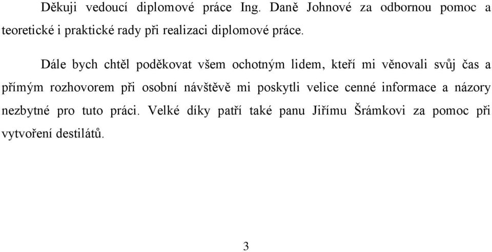 Dále bych chtěl poděkovat všem ochotným lidem, kteří mi věnovali svůj čas a přímým rozhovorem při