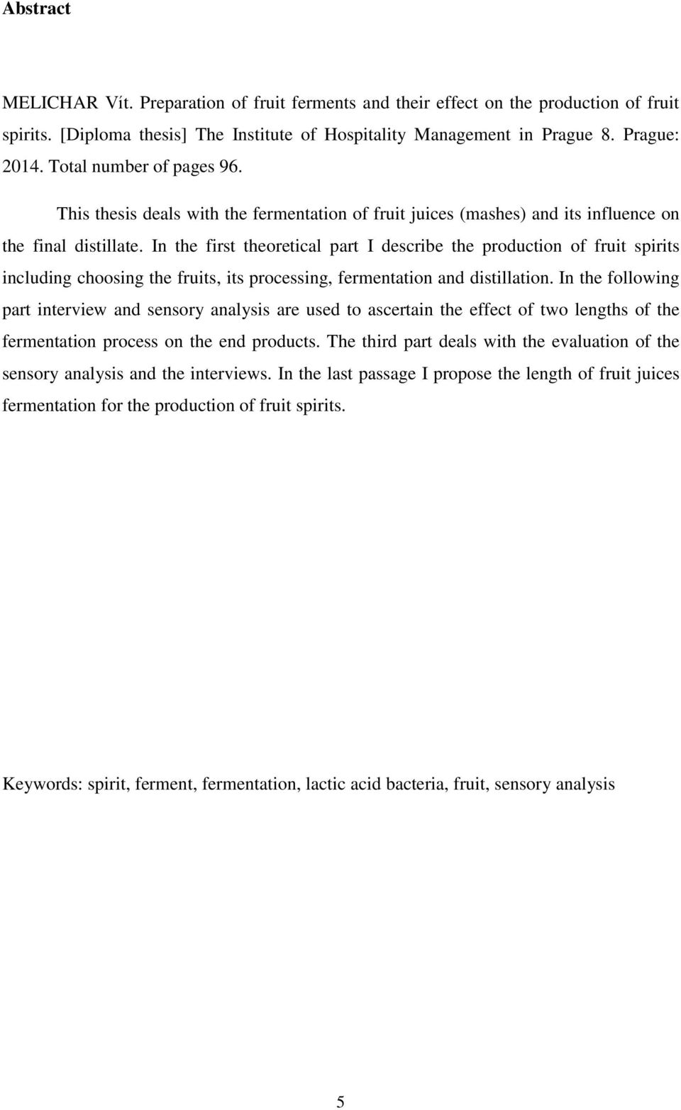 In the first theoretical part I describe the production of fruit spirits including choosing the fruits, its processing, fermentation and distillation.