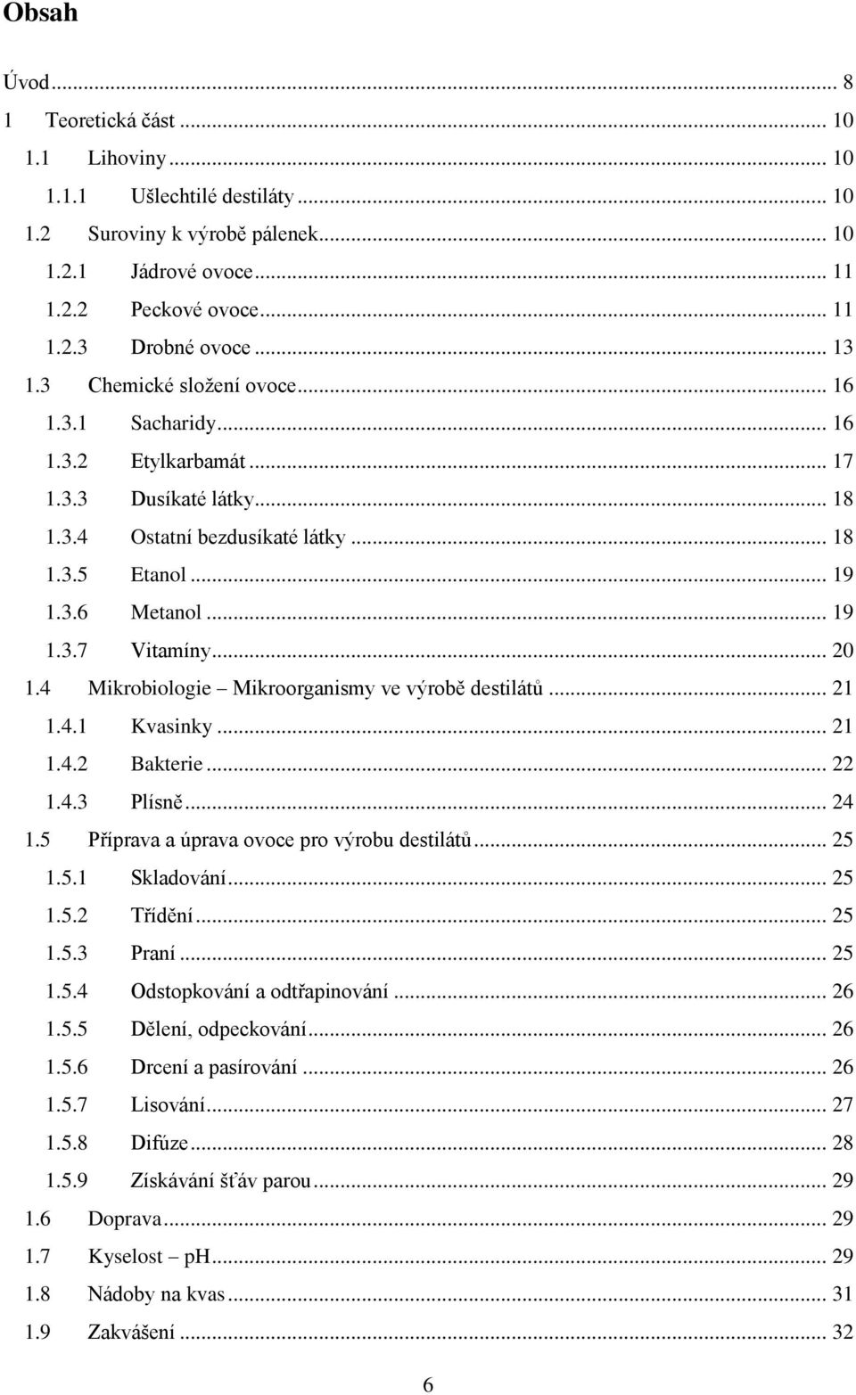.. 20 1.4 Mikrobiologie Mikroorganismy ve výrobě destilátů... 21 1.4.1 Kvasinky... 21 1.4.2 Bakterie... 22 1.4.3 Plísně... 24 1.5 Příprava a úprava ovoce pro výrobu destilátů... 25 1.5.1 Skladování.