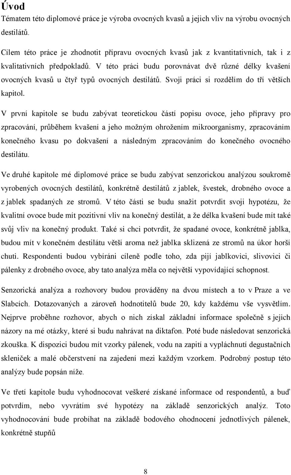 V této práci budu porovnávat dvě různé délky kvašení ovocných kvasů u čtyř typů ovocných destilátů. Svoji práci si rozdělím do tří větších kapitol.