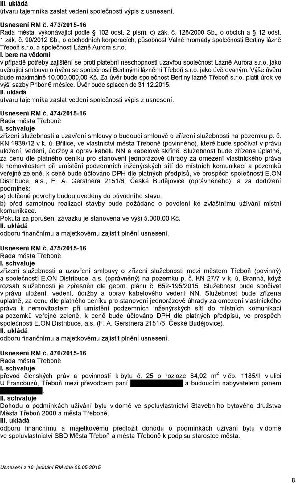 r.o. jako úvěrující smlouvu o úvěru se společností Bertinými lázněmi Třeboň s.r.o. jako úvěrovaným. Výše úvěru bude maximálně 10.000.000,00 Kč. Za úvěr bude společnost Bertiny lázně Třeboň s.r.o. platit úrok ve výši sazby Pribor 6 měsíce.