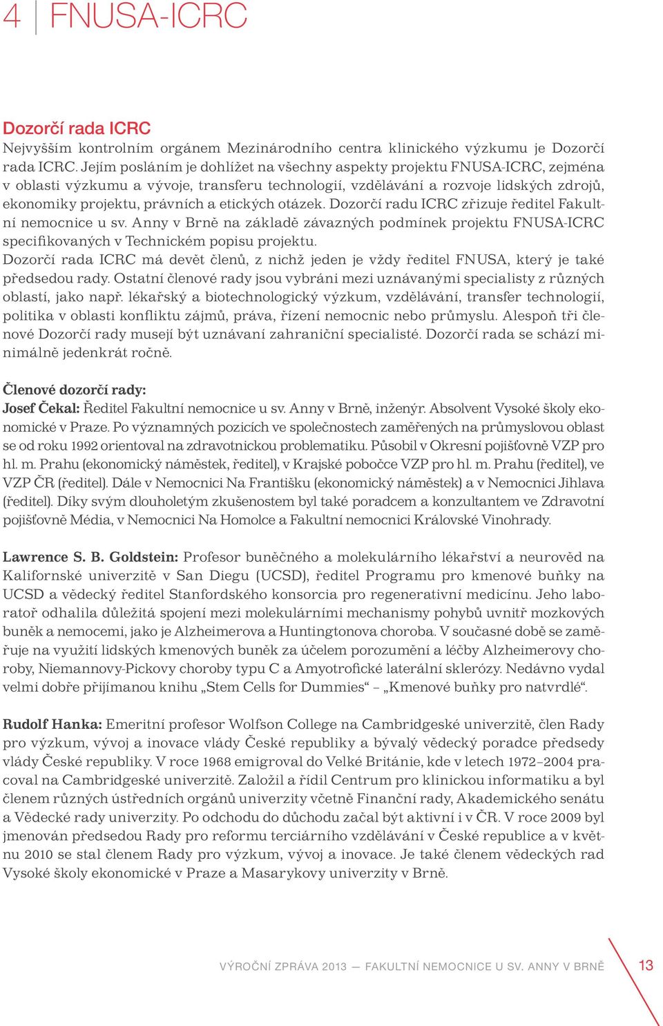 etických otázek. Dozorčí radu ICRC zřizuje ředitel Fakultní nemocnice u sv. Anny v Brně na základě závazných podmínek projektu FNUSA-ICRC specifikovaných v Technickém popisu projektu.