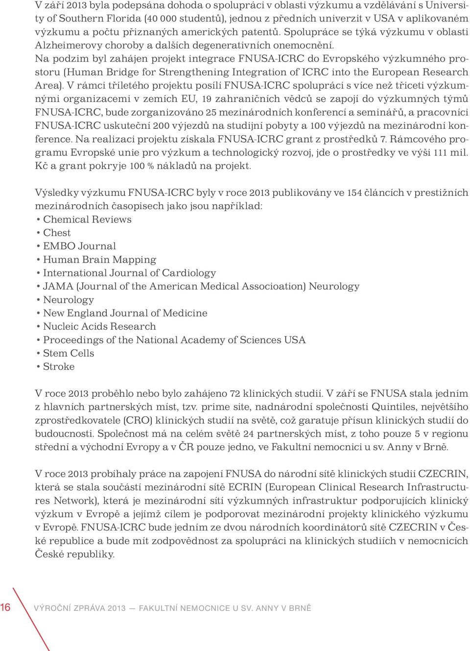 Na podzim byl zahájen projekt integrace FNUSA-ICRC do Evropského výzkumného prostoru (Human Bridge for Strengthening Integration of ICRC into the European Research Area).