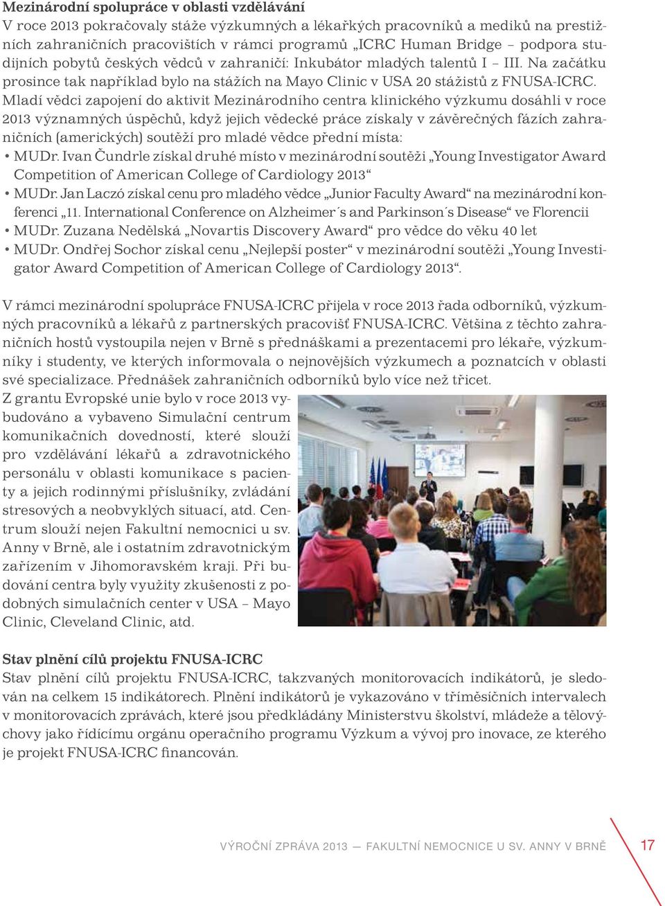 Mladí vědci zapojení do aktivit Mezinárodního centra klinického výzkumu dosáhli v roce 2013 významných úspěchů, když jejich vědecké práce získaly v závěrečných fázích zahraničních (amerických)