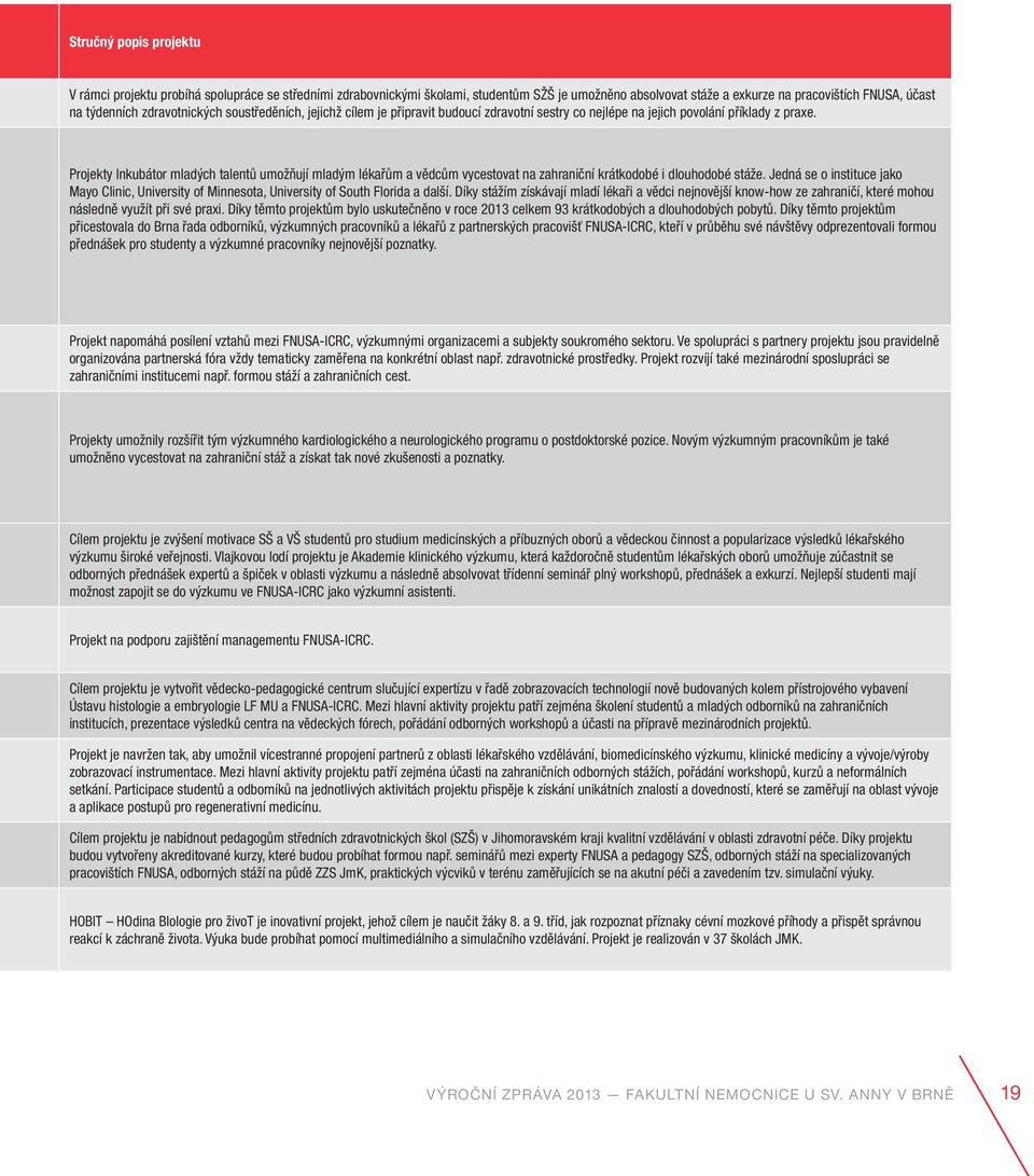 Projekty Inkubátor mladých talentů umožňují mladým lékařům a vědcům vycestovat na zahraniční krátkodobé i dlouhodobé stáže.