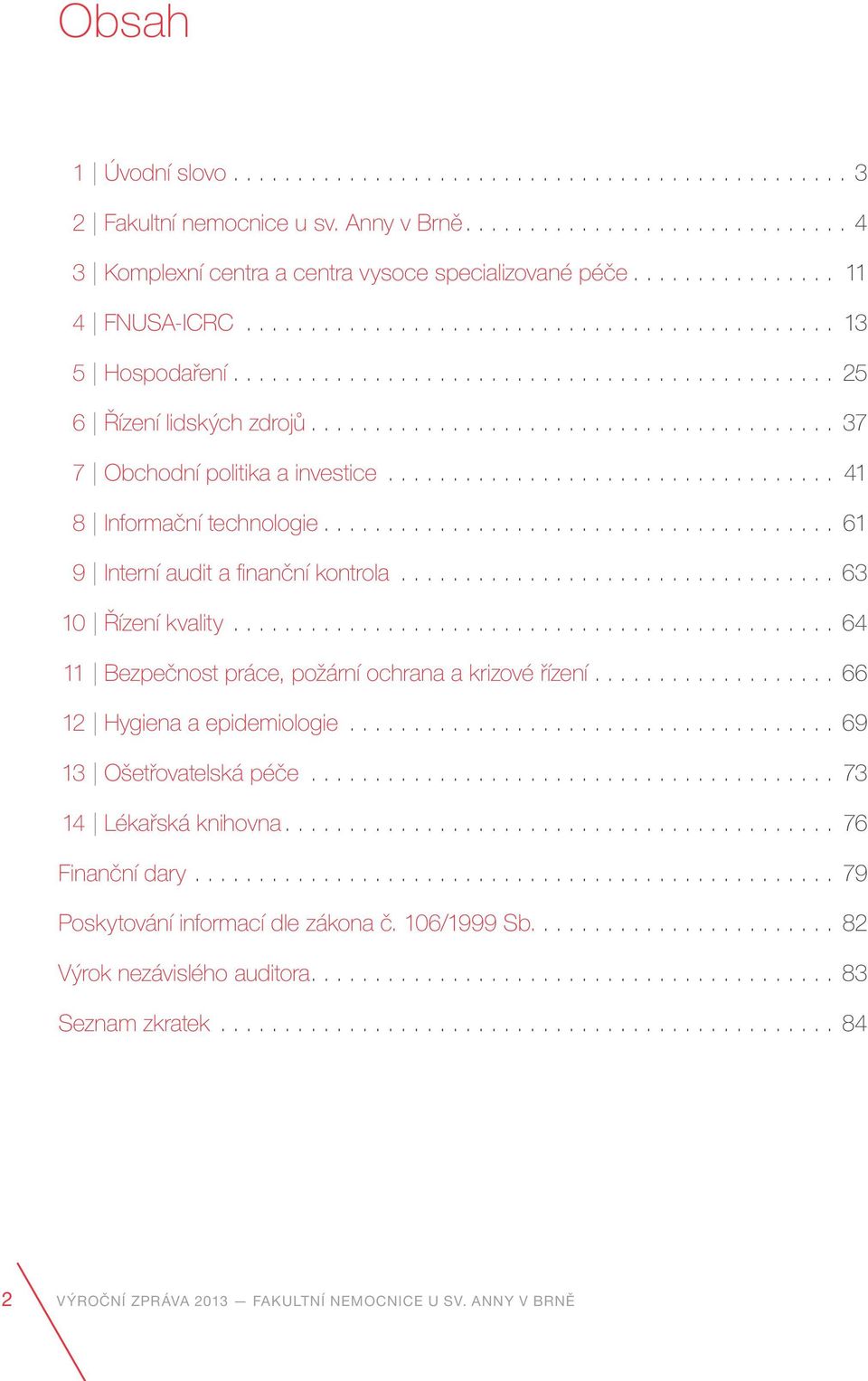 ..64 11 Bezpečnost práce, požární ochrana a krizové řízení................... 66 12 Hygiena a epidemiologie...69 13 Ošetřovatelská péče... 73 14 Lékařská knihovna... 76 Finanční dary.