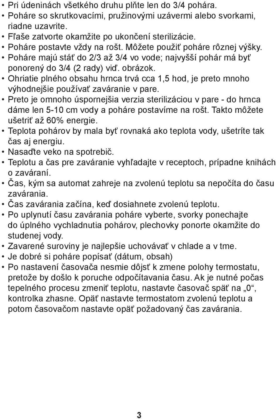 Ohriatie plného obsahu hrnca trvá cca 1,5 hod, je preto mnoho výhodnejšie používať zaváranie v pare.