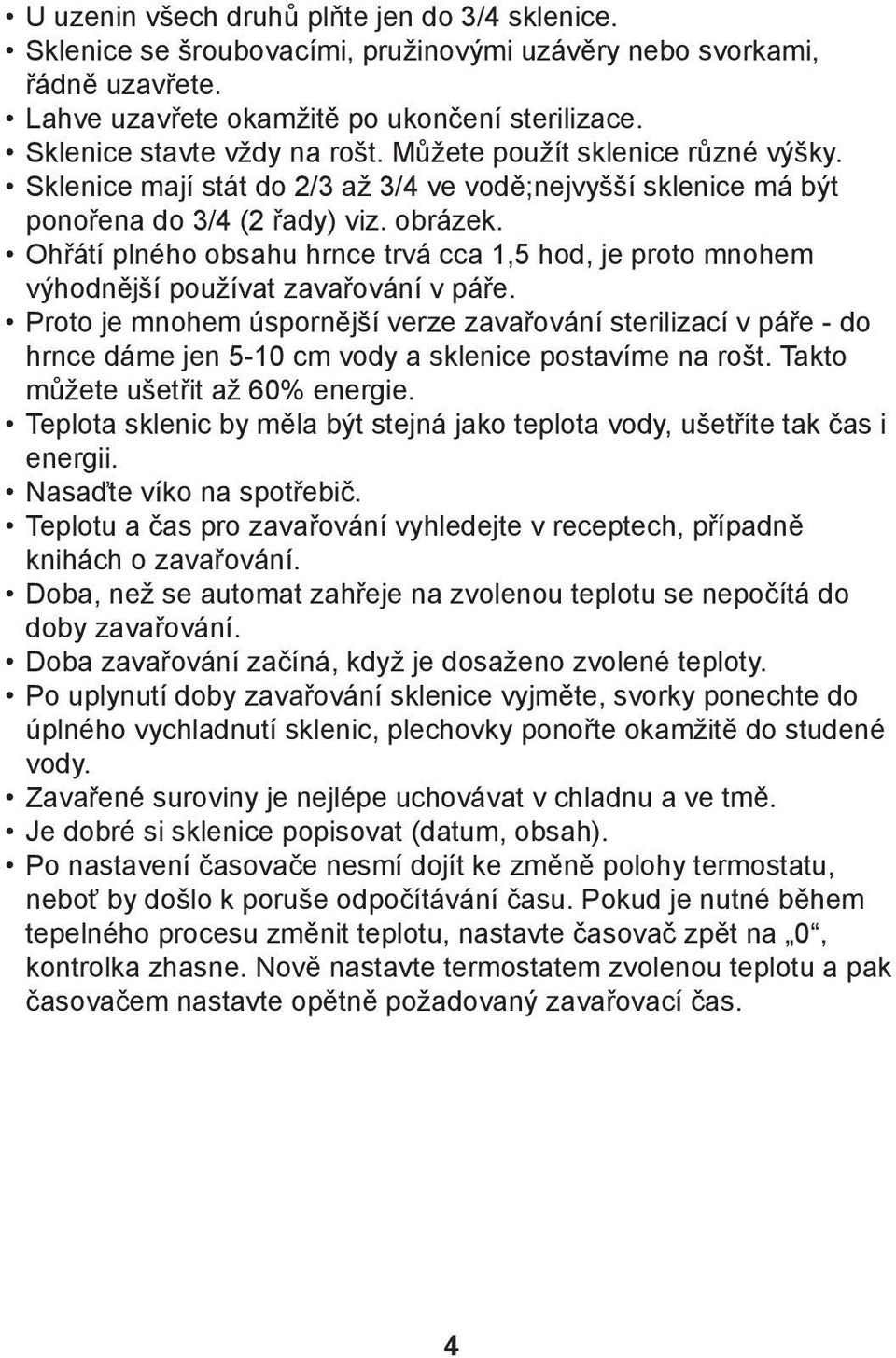 Ohřátí plného obsahu hrnce trvá cca 1,5 hod, je proto mnohem výhodnější používat zavařování v páře.