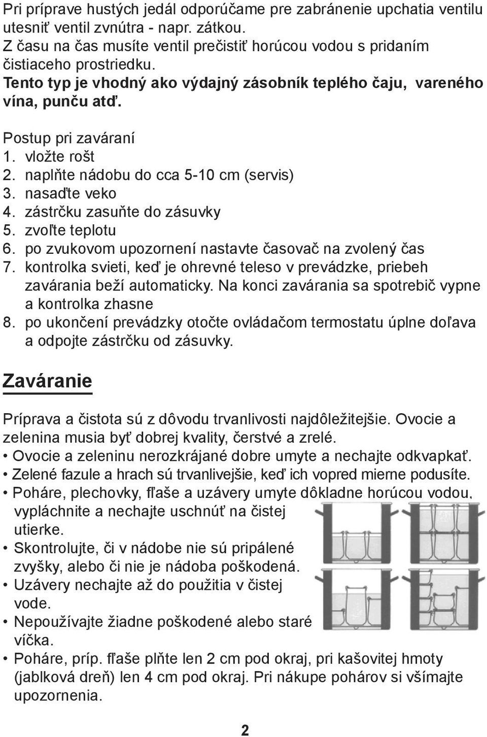 zástrčku zasuňte do zásuvky 5. zvoľte teplotu 6. po zvukovom upozornení nastavte časovač na zvolený čas 7. kontrolka svieti, keď je ohrevné teleso v prevádzke, priebeh zavárania beží automaticky.